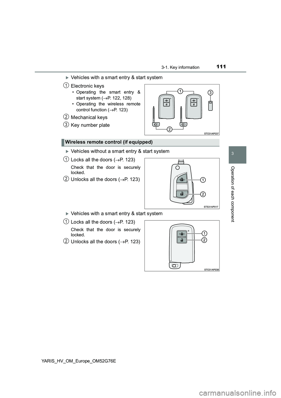 TOYOTA YARIS HYBRID 2017  Owners Manual 1113-1. Key information
3
Operation of each component
YARIS_HV_OM_Europe_OM52G76E
Vehicles with a smart entry & start system 
Electronic keys
• Operating the smart entry & 
start system ( P. 1