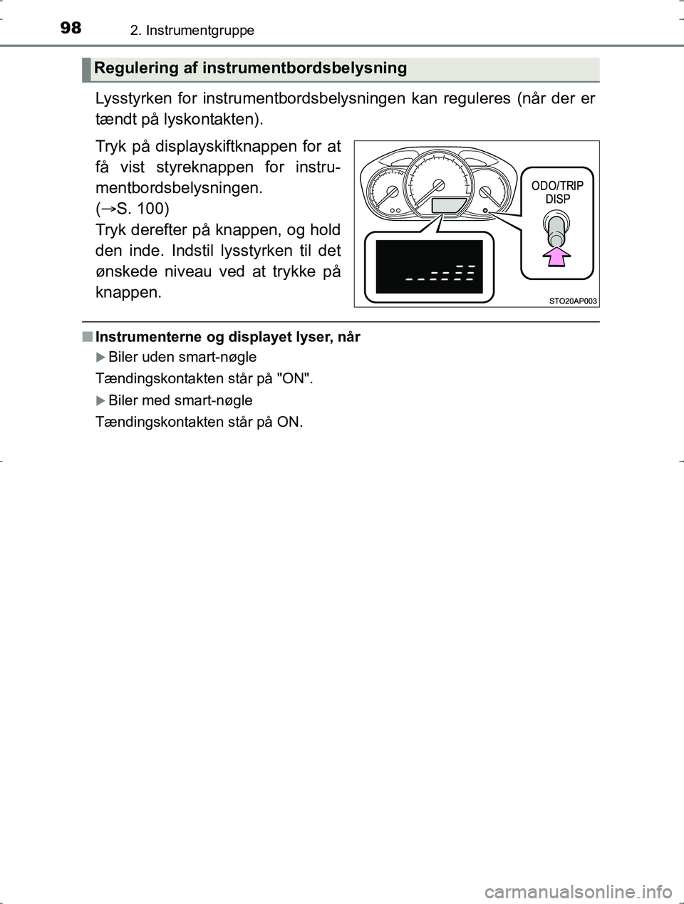 TOYOTA YARIS HYBRID 2017  Brugsanvisning (in Danish) 982. Instrumentgruppe
OM52J30DK
Lysstyrken for instrumentbordsbelysningen kan reguleres (når der er
tændt på lyskontakten).
Tryk på displayskiftknappen for at
få vist styreknappen for instru-
men