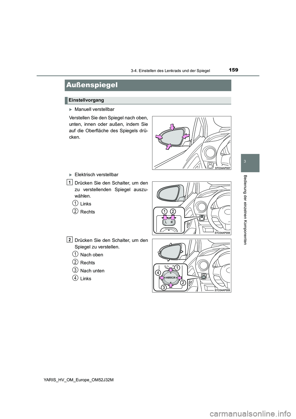 TOYOTA YARIS HYBRID 2017  Betriebsanleitungen (in German) 159
3
3-4. Einstellen des Lenkrads und der Spiegel
Bedienung der einzelnen Komponenten
YARIS_HV_OM_Europe_OM52J32M
Außenspiegel
Manuell verstellbar 
Verstellen Sie den Spiegel nach oben, 
unten, i