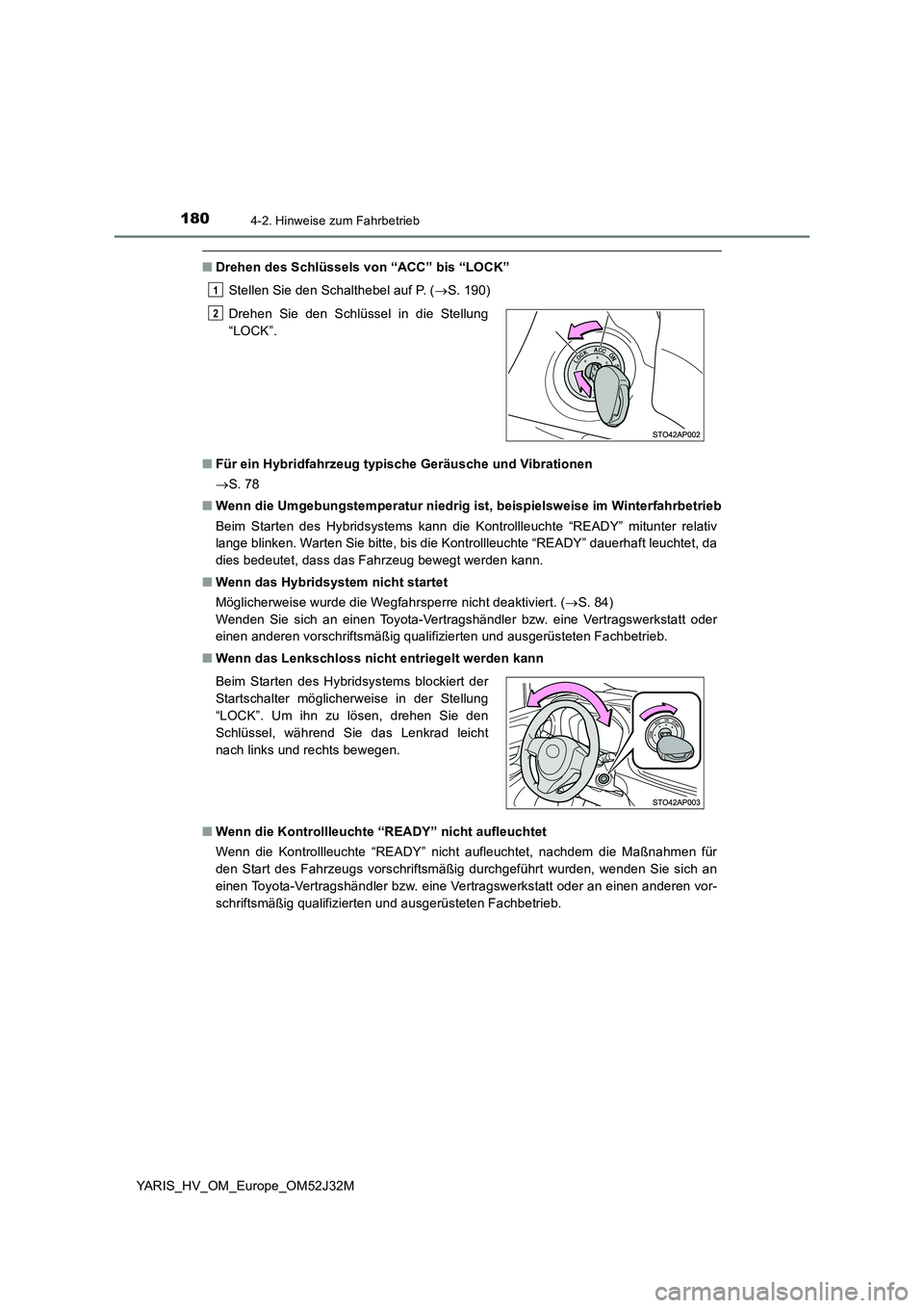 TOYOTA YARIS HYBRID 2017 Betriebsanleitungen (in German) 1804-2. Hinweise zum Fahrbetrieb
YARIS_HV_OM_Europe_OM52J32M
■Drehen des Schlüssels von “ACC” bis “LOCK”
Stellen Sie den Schalthebel auf P. ( S. 190)
■ Für ein Hybridfahrzeug typisc TOYOTA YARIS HYBRID 2017 Betriebsanleitungen (in German) 1804-2. Hinweise zum Fahrbetrieb
YARIS_HV_OM_Europe_OM52J32M
■Drehen des Schlüssels von “ACC” bis “LOCK”
Stellen Sie den Schalthebel auf P. ( S. 190)
■ Für ein Hybridfahrzeug typisc