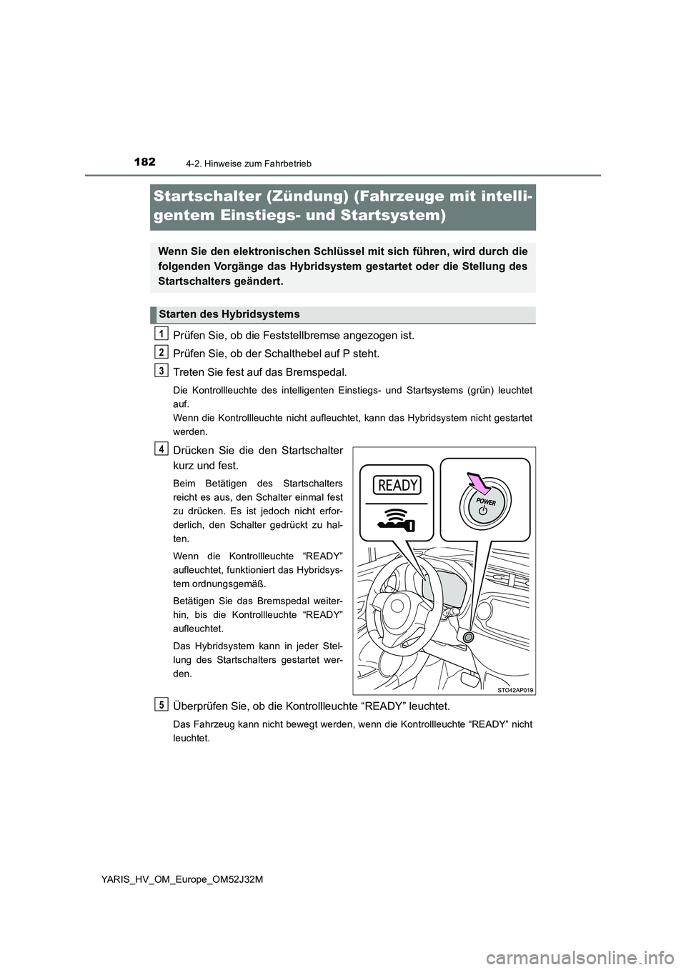 TOYOTA YARIS HYBRID 2017 Betriebsanleitungen (in German) 1824-2. Hinweise zum Fahrbetrieb
YARIS_HV_OM_Europe_OM52J32M
Startschalter (Zündung) (Fahrzeuge mit intelli-
gentem Einstiegs- und Startsystem)
Prüfen Sie, ob die Feststellbremse angezogen ist.
Pr TOYOTA YARIS HYBRID 2017 Betriebsanleitungen (in German) 1824-2. Hinweise zum Fahrbetrieb
YARIS_HV_OM_Europe_OM52J32M
Startschalter (Zündung) (Fahrzeuge mit intelli-
gentem Einstiegs- und Startsystem)
Prüfen Sie, ob die Feststellbremse angezogen ist.
Pr