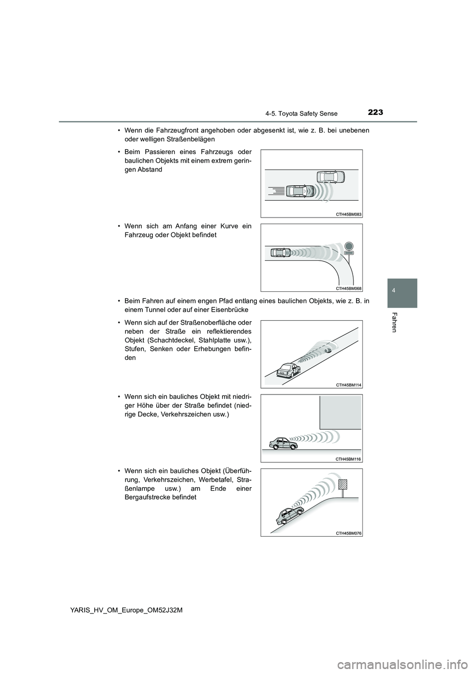 TOYOTA YARIS HYBRID 2017  Betriebsanleitungen (in German) 2234-5. Toyota Safety Sense
4
Fahren
YARIS_HV_OM_Europe_OM52J32M 
• Wenn die Fahrzeugfront angehoben oder abgesenkt ist, wie z. B. bei unebenen 
oder welligen Straßenbelägen 
• Beim Fahren auf e
