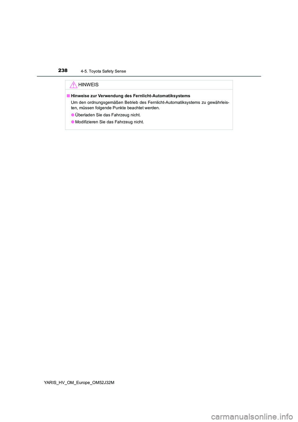 TOYOTA YARIS HYBRID 2017  Betriebsanleitungen (in German) 2384-5. Toyota Safety Sense
YARIS_HV_OM_Europe_OM52J32M
HINWEIS
■Hinweise zur Verwendung des Fernlicht-Automatiksystems 
Um den ordnungsgemäßen Betrieb des Fernlicht-Automatiksystems zu gewährlei