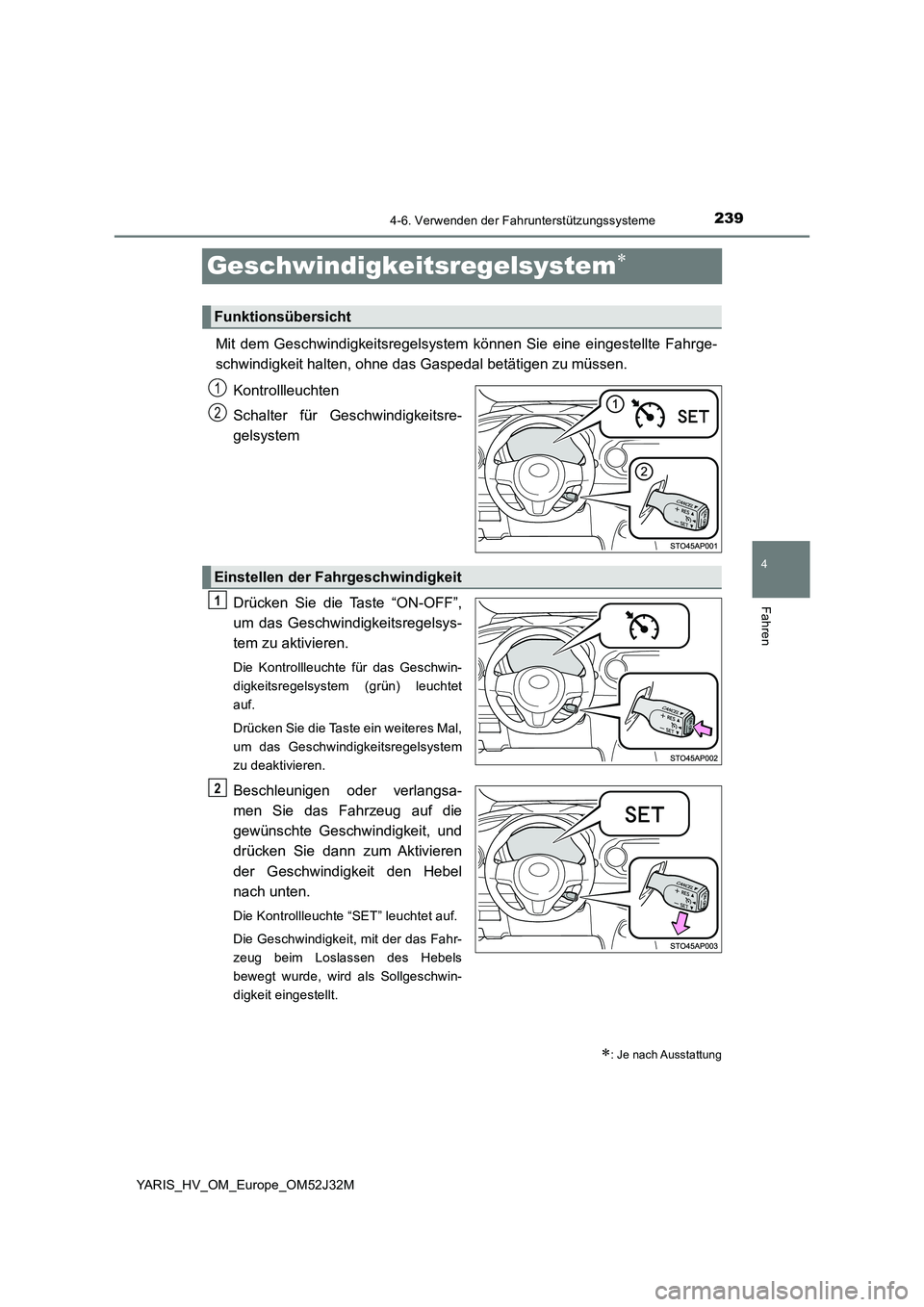 TOYOTA YARIS HYBRID 2017  Betriebsanleitungen (in German) 239
4
4-6. Verwenden der Fahrunterstützungssysteme
Fahren
YARIS_HV_OM_Europe_OM52J32M
Geschwindigkeitsregelsystem
Mit dem Geschwindigkeitsregelsystem können Sie eine eingestellte Fahrge- 
schwind