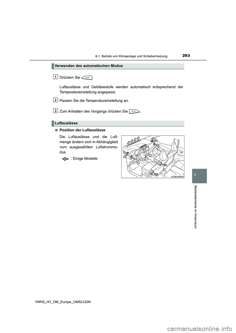 TOYOTA YARIS HYBRID 2017  Betriebsanleitungen (in German) 2936-1. Betrieb von Klimaanlage und Scheibenheizung
6
Bedienelemente im Innenraum
YARIS_HV_OM_Europe_OM52J32M
Drücken Sie  . 
Luftauslässe und Gebläsestufe werden automatisch entsprechend der 
Temp