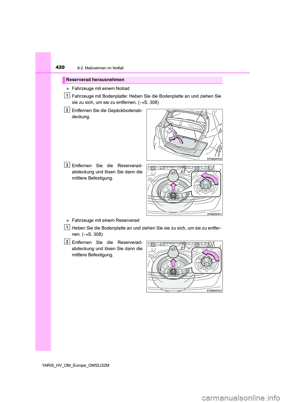 TOYOTA YARIS HYBRID 2017  Betriebsanleitungen (in German) 4208-2. Maßnahmen im Notfall
YARIS_HV_OM_Europe_OM52J32M
Fahrzeuge mit einem Notrad 
Fahrzeuge mit Bodenplatte: Heben Sie die Bodenplatte an und ziehen Sie 
sie zu sich, um sie zu entfernen. ( 