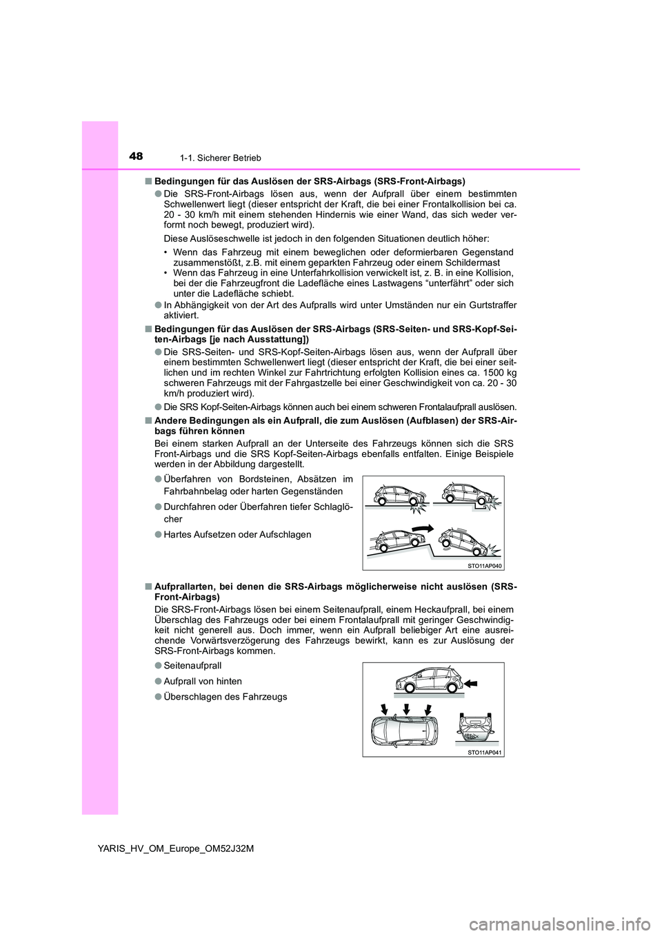 TOYOTA YARIS HYBRID 2017 Betriebsanleitungen (in German) 481-1. Sicherer Betrieb
YARIS_HV_OM_Europe_OM52J32M
■ Bedingungen für das Auslösen der SRS-Airbags (SRS-Front-Airbags)
● Die SRS-Front-Airbags lösen aus, wenn der Aufprall über einem bestimm TOYOTA YARIS HYBRID 2017 Betriebsanleitungen (in German) 481-1. Sicherer Betrieb
YARIS_HV_OM_Europe_OM52J32M
■ Bedingungen für das Auslösen der SRS-Airbags (SRS-Front-Airbags)
● Die SRS-Front-Airbags lösen aus, wenn der Aufprall über einem bestimm