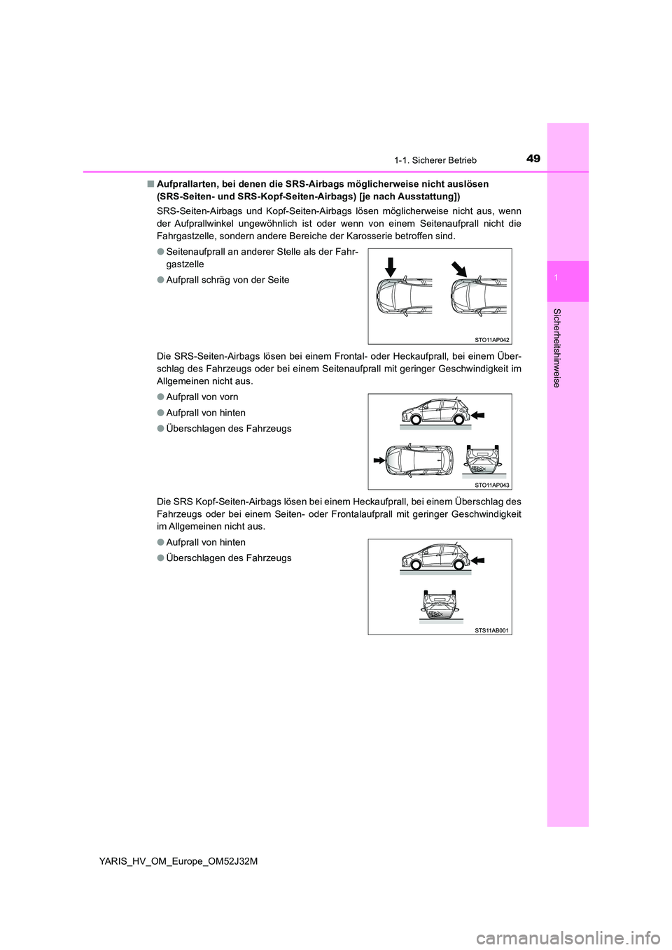 TOYOTA YARIS HYBRID 2017 Betriebsanleitungen (in German) 491-1. Sicherer Betrieb
1
Sicherheitshinweise
YARIS_HV_OM_Europe_OM52J32M
■ Aufprallarten, bei denen die SRS-Airbags möglicherweise nicht auslösen
(SRS-Seiten- und SRS-Kopf-Seiten-Airbags) [je TOYOTA YARIS HYBRID 2017 Betriebsanleitungen (in German) 491-1. Sicherer Betrieb
1
Sicherheitshinweise
YARIS_HV_OM_Europe_OM52J32M
■ Aufprallarten, bei denen die SRS-Airbags möglicherweise nicht auslösen
(SRS-Seiten- und SRS-Kopf-Seiten-Airbags) [je