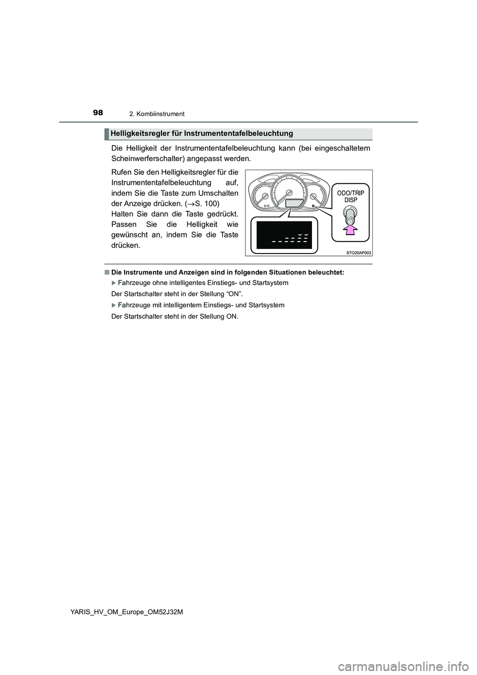 TOYOTA YARIS HYBRID 2017  Betriebsanleitungen (in German) 982. Kombiinstrument
YARIS_HV_OM_Europe_OM52J32M
Die Helligkeit der Instrumententafelbeleuchtung kann (bei eingeschaltetem 
Scheinwerferschalter) angepasst werden. 
Rufen Sie den Helligkeitsregler fü