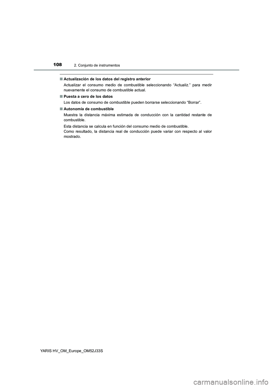 TOYOTA YARIS HYBRID 2017  Manual del propietario (in Spanish) 1082. Conjunto de instrumentos
YARIS HV_OM_Europe_OM52J33S
■Actualización de los datos del registro anterior 
Actualizar el consumo medio de combustible seleccionando “Actualiz.” para medir 
nu