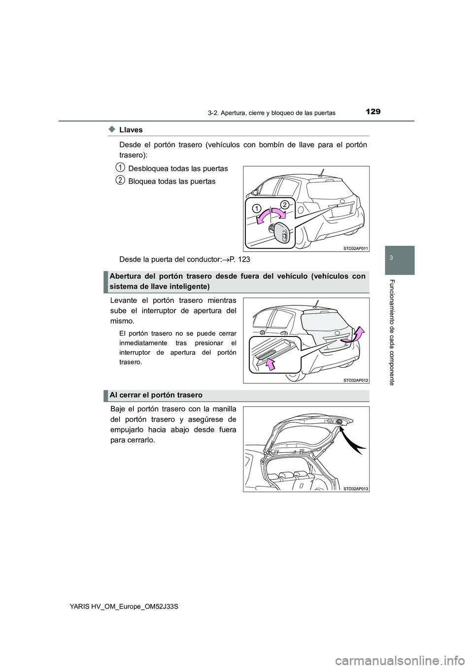 TOYOTA YARIS HYBRID 2017  Manual del propietario (in Spanish) 1293-2. Apertura, cierre y bloqueo de las puertas
3
Funcionamiento de cada componente
YARIS HV_OM_Europe_OM52J33S
◆Llaves 
Desde el portón trasero (vehículos con bombín de llave para el portón 
