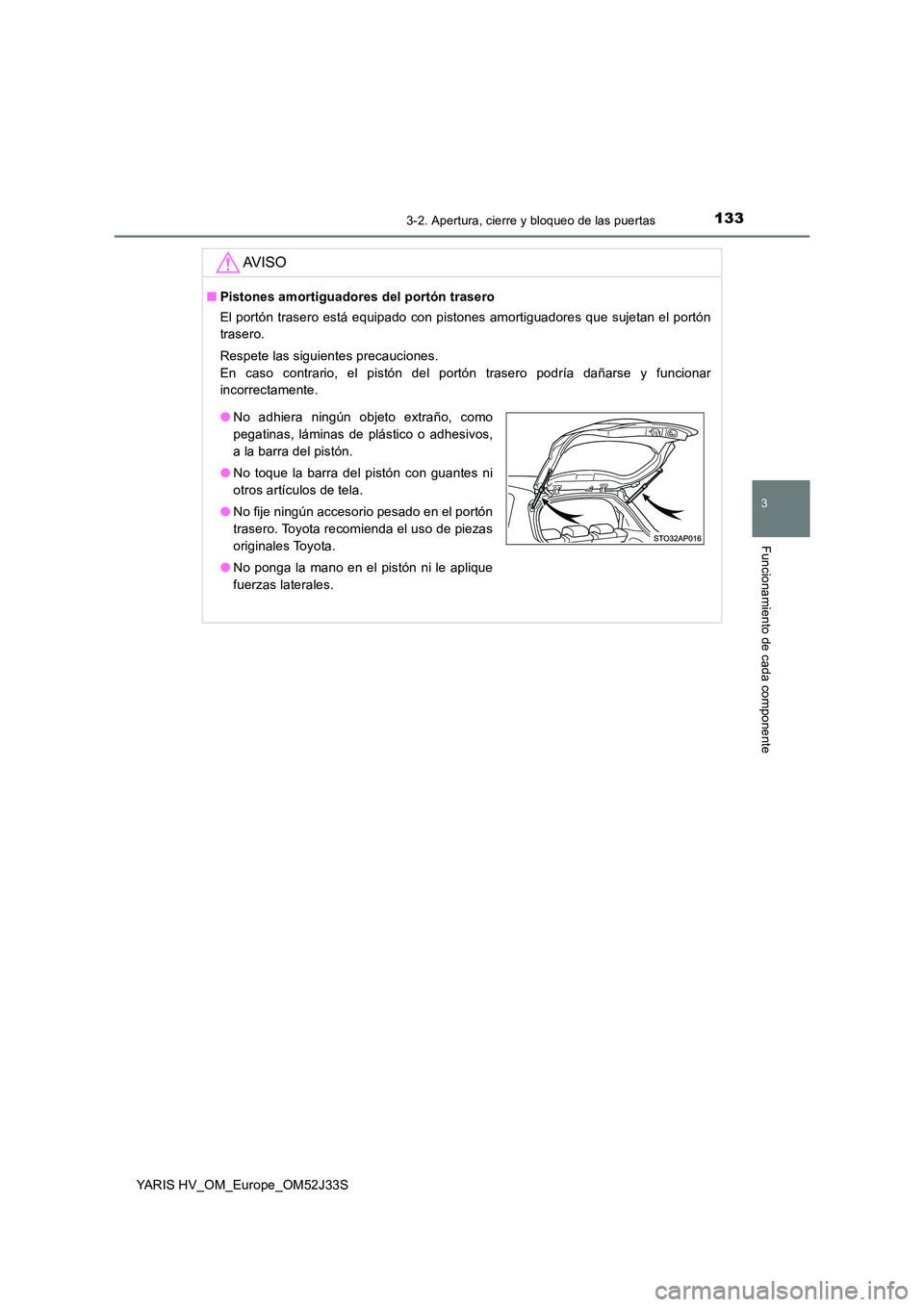 TOYOTA YARIS HYBRID 2017  Manual del propietario (in Spanish) 1333-2. Apertura, cierre y bloqueo de las puertas
3
Funcionamiento de cada componente
YARIS HV_OM_Europe_OM52J33S
AV I S O
■Pistones amortiguadores del portón trasero 
El portón trasero está equi