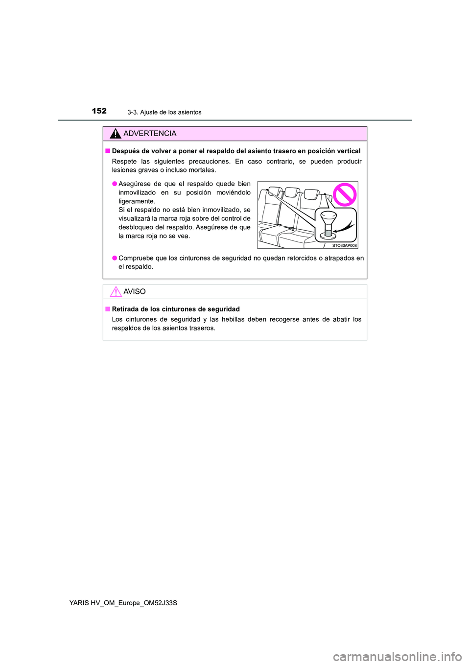 TOYOTA YARIS HYBRID 2017  Manual del propietario (in Spanish) 1523-3. Ajuste de los asientos
YARIS HV_OM_Europe_OM52J33S
ADVERTENCIA
■Después de volver a poner el respaldo del asiento trasero en posición vertical 
Respete las siguientes precauciones. En caso