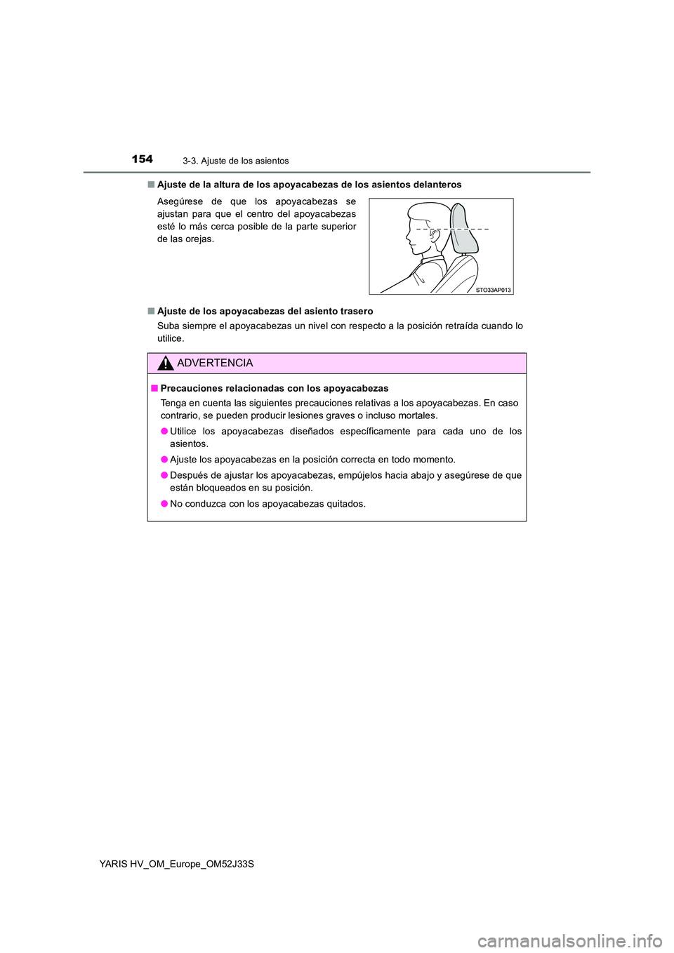 TOYOTA YARIS HYBRID 2017  Manual del propietario (in Spanish) 1543-3. Ajuste de los asientos
YARIS HV_OM_Europe_OM52J33S 
■ Ajuste de la altura de los apoyacabezas de los asientos delanteros 
■ Ajuste de los apoyacabezas del asiento trasero 
Suba siempre el 