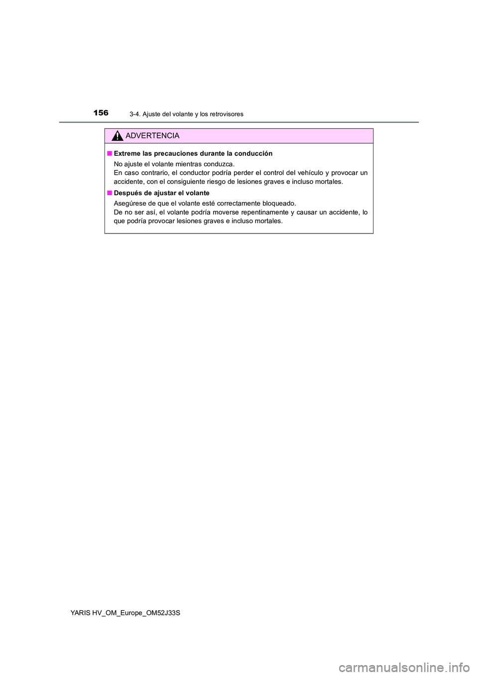 TOYOTA YARIS HYBRID 2017  Manual del propietario (in Spanish) 1563-4. Ajuste del volante y los retrovisores
YARIS HV_OM_Europe_OM52J33S
ADVERTENCIA
■Extreme las precauciones durante la conducción 
No ajuste el volante mientras conduzca. 
En caso contrario, el