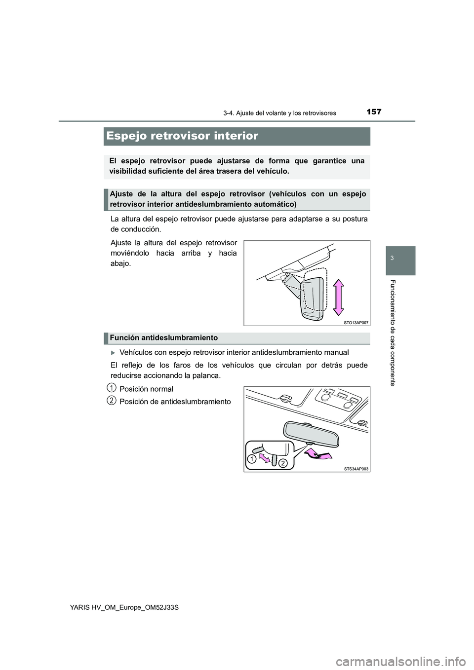 TOYOTA YARIS HYBRID 2017  Manual del propietario (in Spanish) 157
3
3-4. Ajuste del volante y los retrovisores
Funcionamiento de cada componente
YARIS HV_OM_Europe_OM52J33S
Espejo retrovisor interior
La altura del espejo retrovisor puede ajustarse para adaptarse