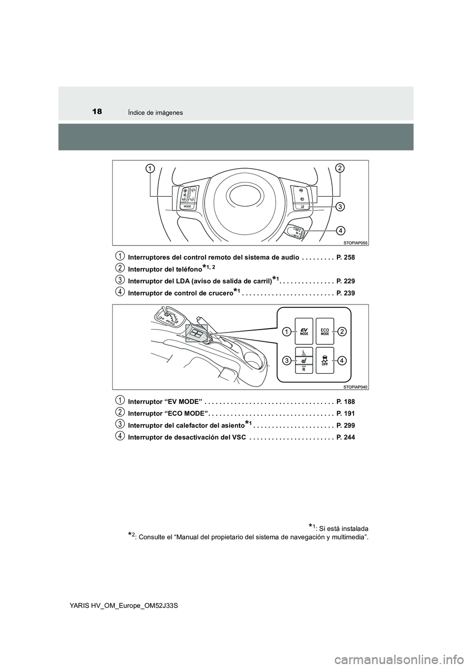 TOYOTA YARIS HYBRID 2017  Manual del propietario (in Spanish) 18Índice de imágenes
YARIS HV_OM_Europe_OM52J33S 
Interruptores del control remoto del sistema de audio  . . . . . . . . .  P. 258 
Interruptor del teléfono*1, 2
Interruptor del LDA (aviso de salid