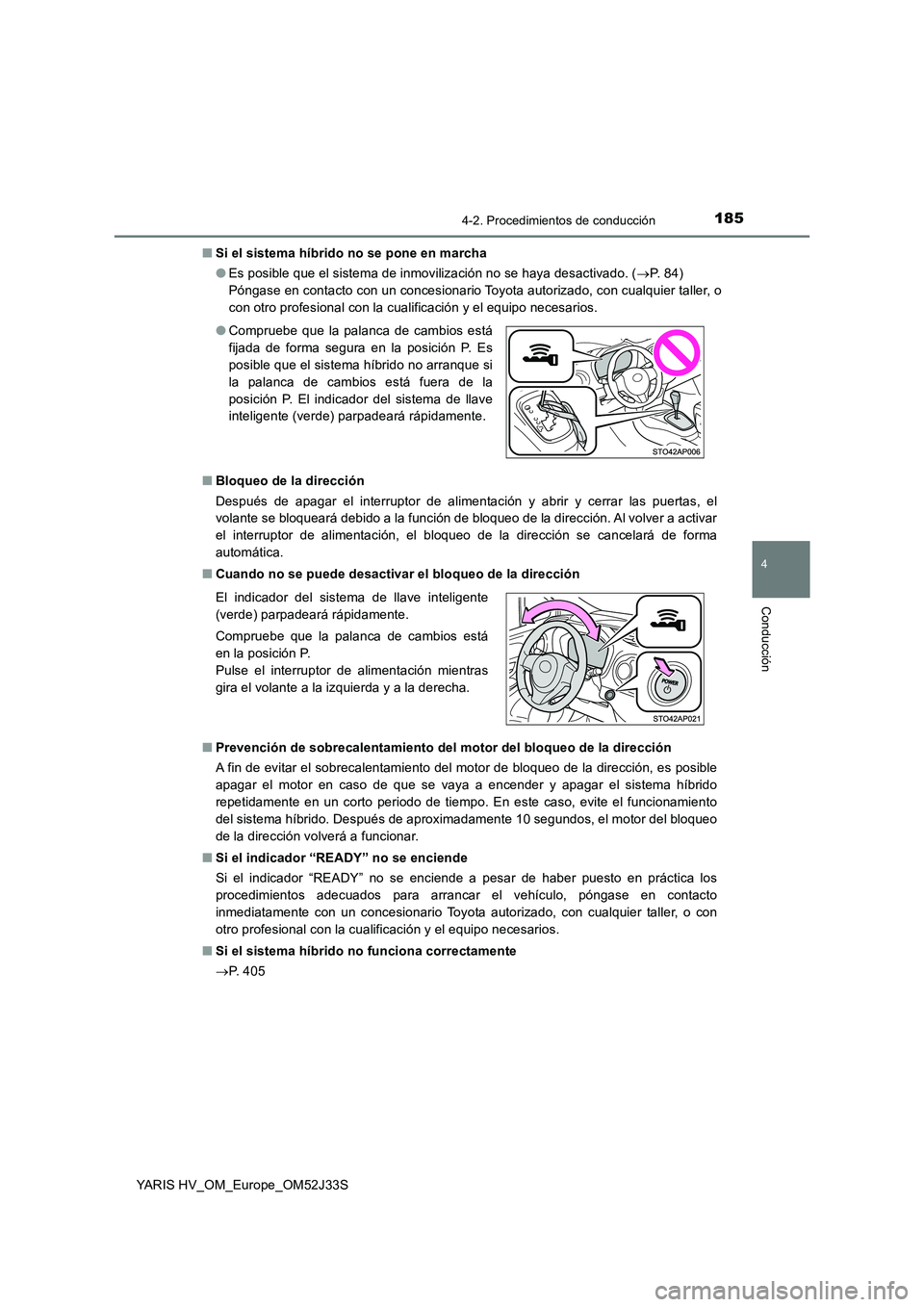 TOYOTA YARIS HYBRID 2017  Manual del propietario (in Spanish) 1854-2. Procedimientos de conducción
4
Conducción
YARIS HV_OM_Europe_OM52J33S 
■ Si el sistema híbrido no se pone en marcha 
● Es posible que el sistema de inmovilización no se haya desactivad
