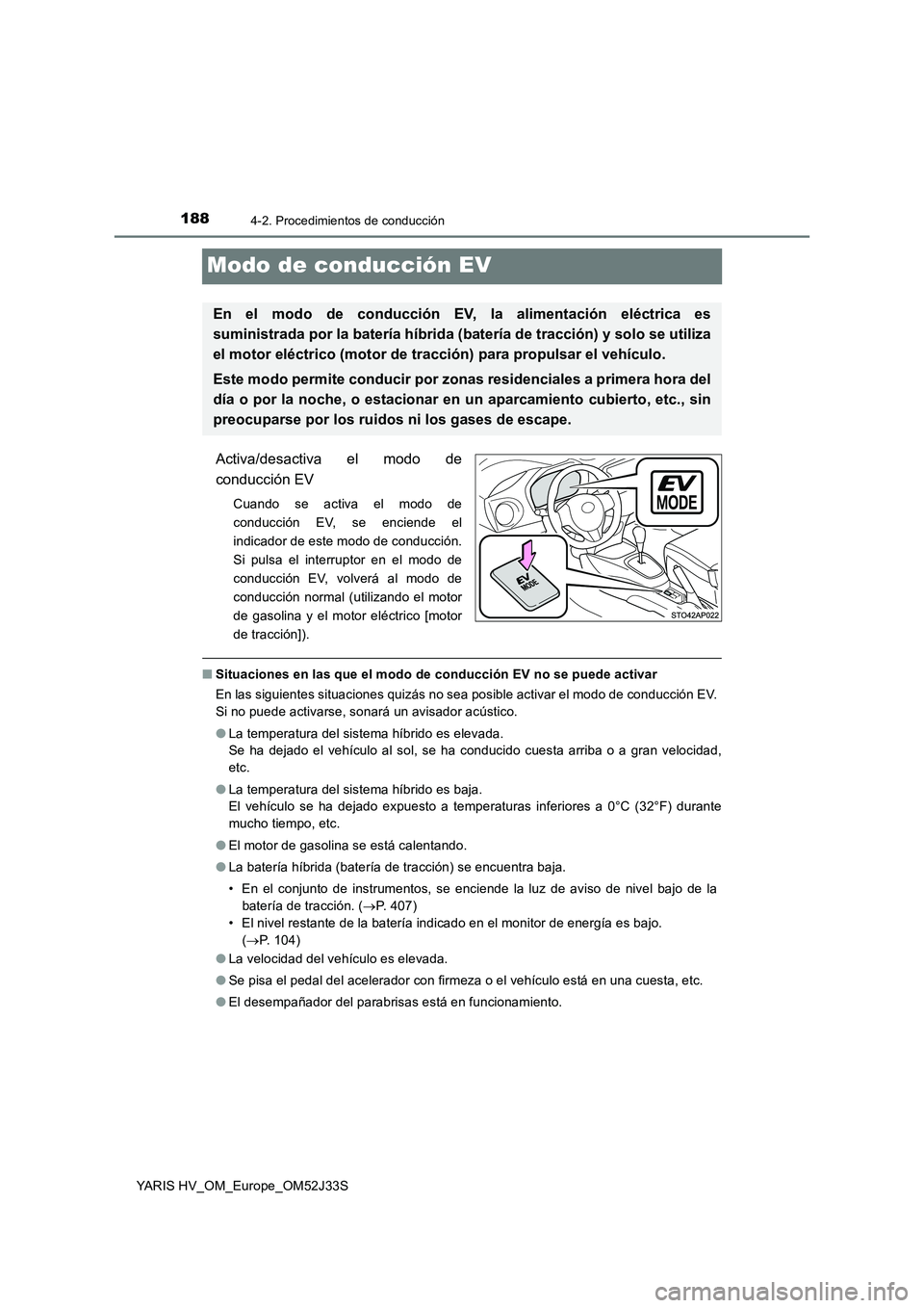 TOYOTA YARIS HYBRID 2017  Manual del propietario (in Spanish) 1884-2. Procedimientos de conducción
YARIS HV_OM_Europe_OM52J33S
Modo de conducción EV
Activa/desactiva el modo de 
conducción EV
Cuando se activa el modo de 
conducción EV, se enciende el
indicad
