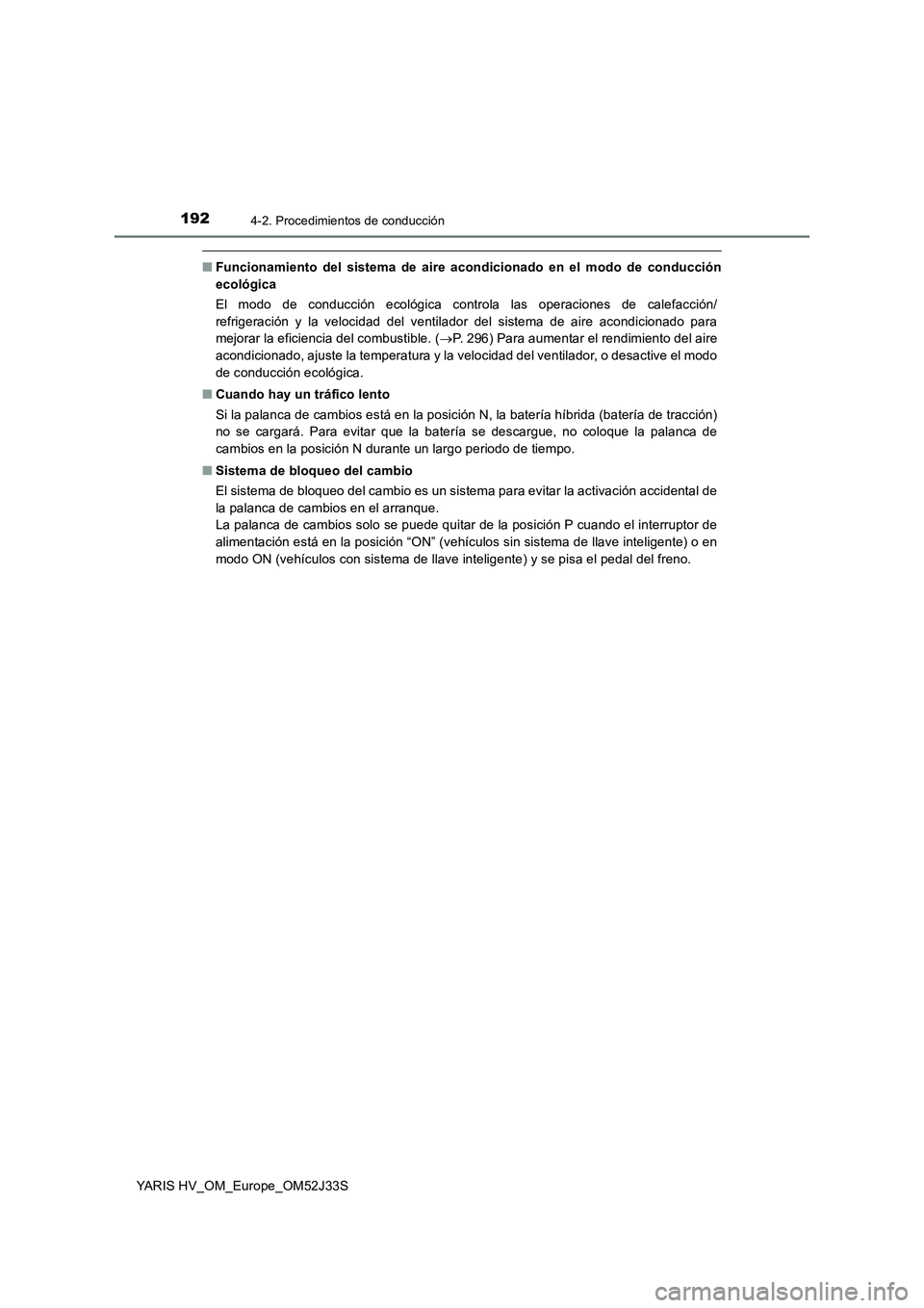 TOYOTA YARIS HYBRID 2017  Manual del propietario (in Spanish) 1924-2. Procedimientos de conducción
YARIS HV_OM_Europe_OM52J33S
■Funcionamiento del sistema de aire acondicionado en el modo de conducción 
ecológica 
El modo de conducción ecológica controla 