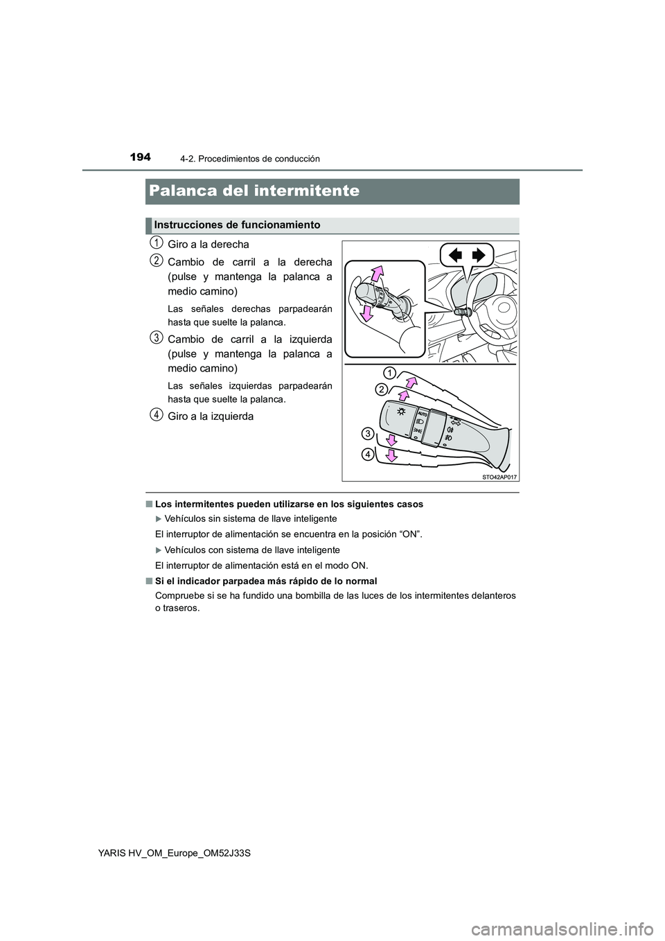 TOYOTA YARIS HYBRID 2017  Manual del propietario (in Spanish) 1944-2. Procedimientos de conducción
YARIS HV_OM_Europe_OM52J33S
Palanca del intermitente
Giro a la derecha 
Cambio de carril a la derecha 
(pulse y mantenga la palanca a 
medio camino)
Las señales 
