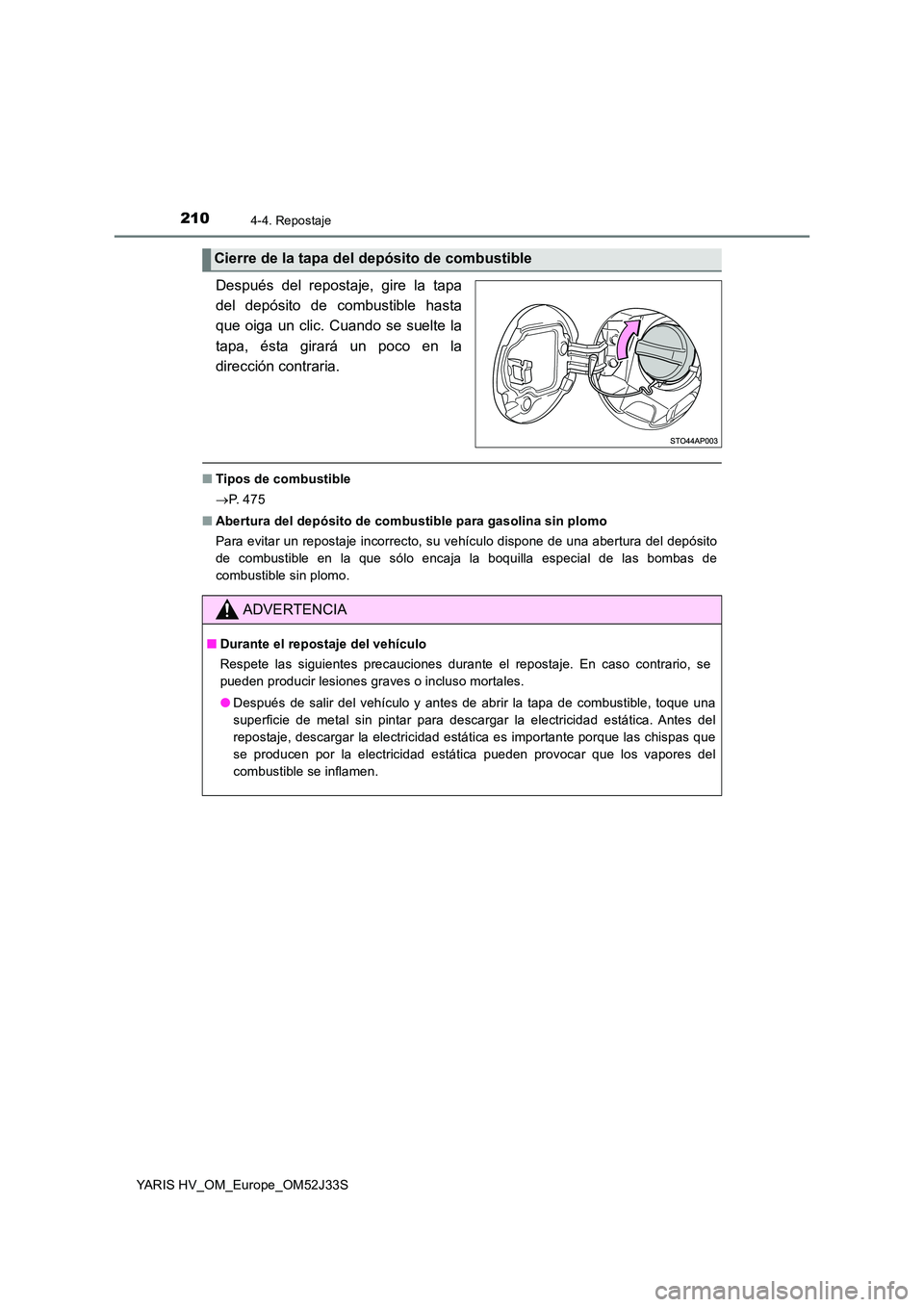 TOYOTA YARIS HYBRID 2017 Manual del propietario (in Spanish) 2104-4. Repostaje
YARIS HV_OM_Europe_OM52J33S
Después del repostaje, gire la tapa
del depósito de combustible hasta
que oiga un clic. Cuando se suelte la
tapa, ésta girará un poco en la
direcci TOYOTA YARIS HYBRID 2017 Manual del propietario (in Spanish) 2104-4. Repostaje
YARIS HV_OM_Europe_OM52J33S
Después del repostaje, gire la tapa
del depósito de combustible hasta
que oiga un clic. Cuando se suelte la
tapa, ésta girará un poco en la
direcci