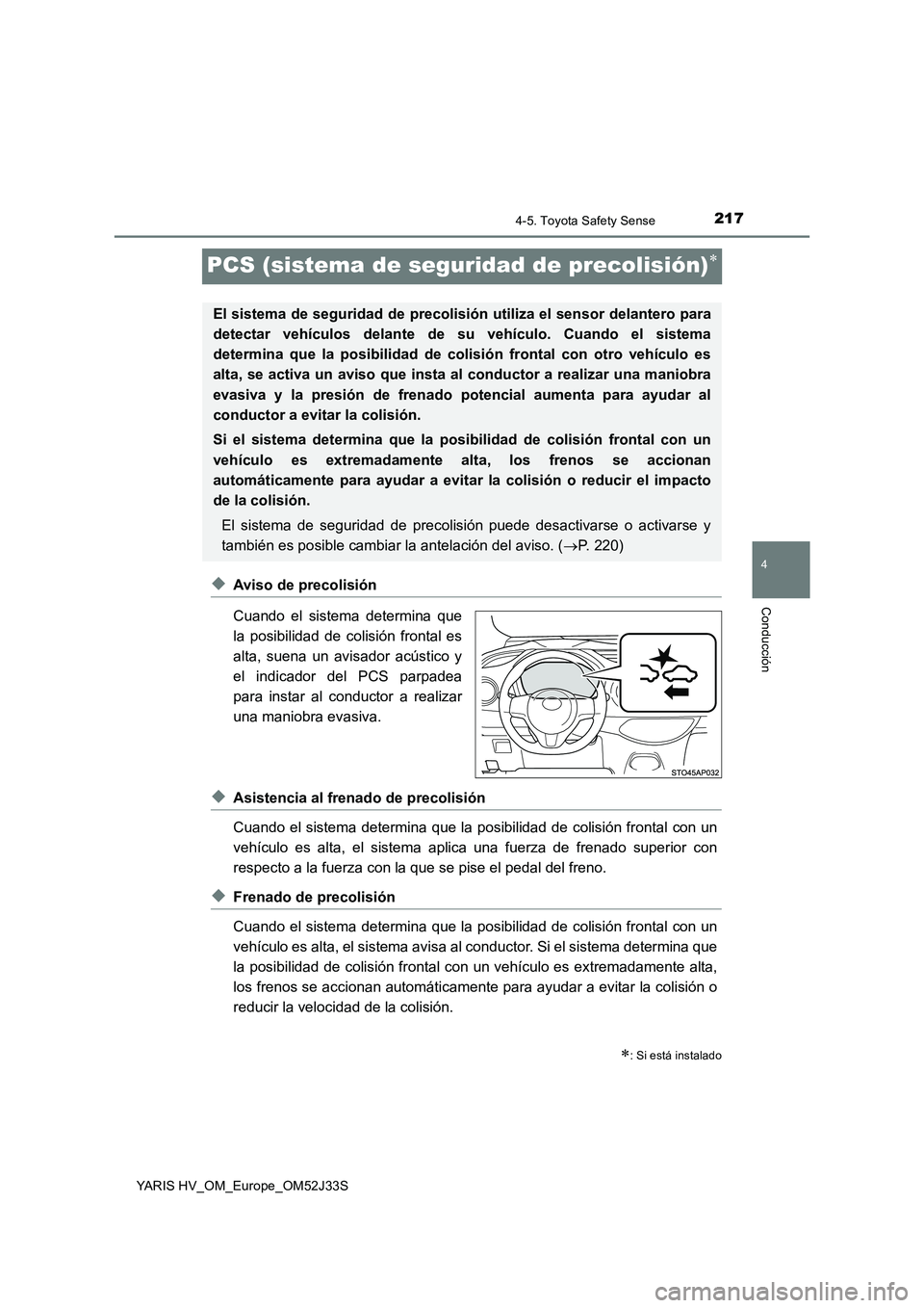 TOYOTA YARIS HYBRID 2017  Manual del propietario (in Spanish) 217
4
4-5. Toyota Safety Sense
Conducción
YARIS HV_OM_Europe_OM52J33S
PCS (sistema de seguridad de precolisión)
◆Aviso de precolisión 
Cuando el sistema determina que 
la posibilidad de colisi