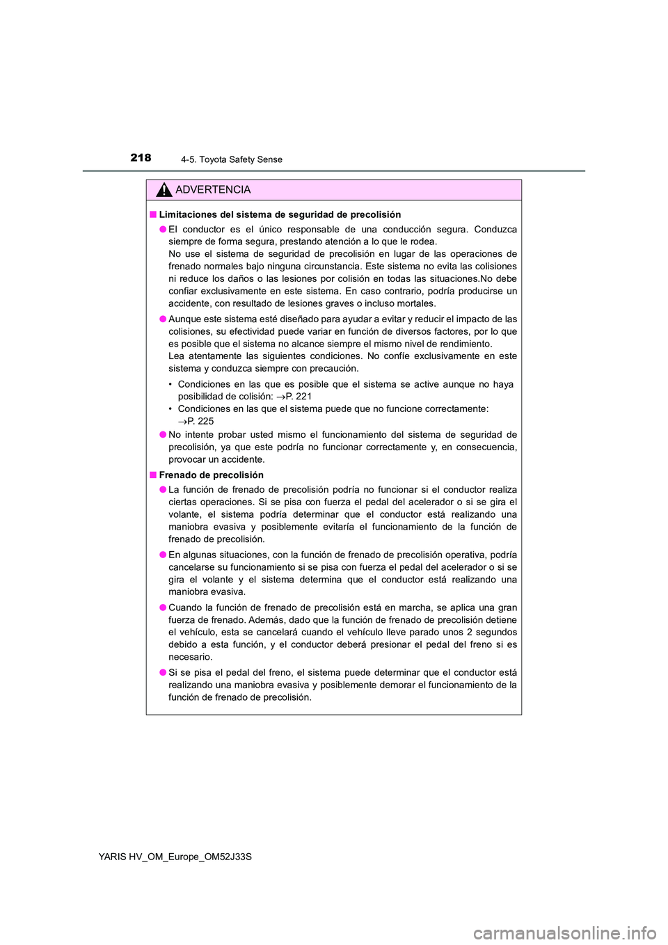 TOYOTA YARIS HYBRID 2017  Manual del propietario (in Spanish) 2184-5. Toyota Safety Sense
YARIS HV_OM_Europe_OM52J33S
ADVERTENCIA
■Limitaciones del sistema de seguridad de precolisión 
● El conductor es el único responsable de una conducción segura. Condu