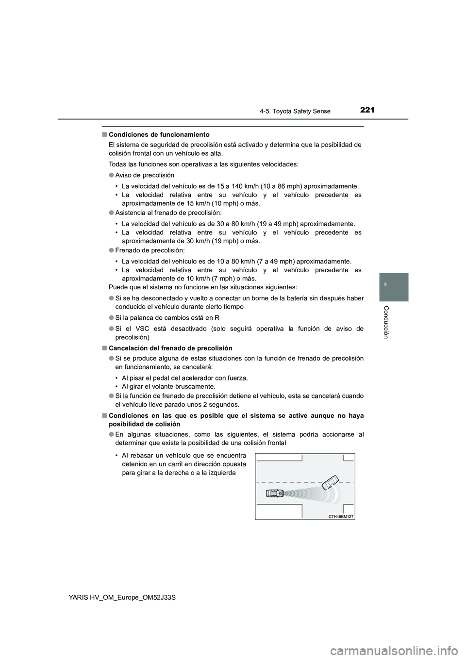 TOYOTA YARIS HYBRID 2017  Manual del propietario (in Spanish) 2214-5. Toyota Safety Sense
4
Conducción
YARIS HV_OM_Europe_OM52J33S
■Condiciones de funcionamiento 
El sistema de seguridad de precolisión está activado y determina que la posibilidad de 
colisi