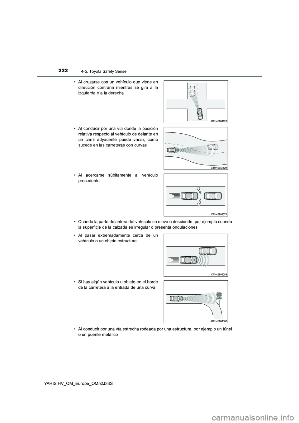 TOYOTA YARIS HYBRID 2017  Manual del propietario (in Spanish) 2224-5. Toyota Safety Sense
YARIS HV_OM_Europe_OM52J33S 
• Cuando la parte delantera del vehículo se eleva o desciende, por ejemplo cuando 
la superficie de la calzada es irregular o presenta ondul