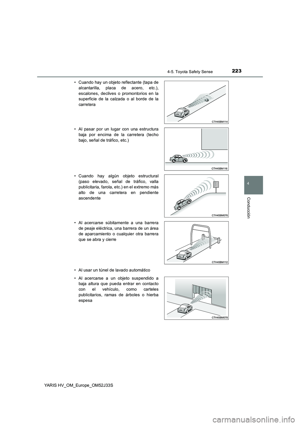 TOYOTA YARIS HYBRID 2017  Manual del propietario (in Spanish) 2234-5. Toyota Safety Sense
4
Conducción
YARIS HV_OM_Europe_OM52J33S 
• Al usar un túnel de lavado automático 
• Cuando hay un objeto reflectante (tapa de 
alcantarilla, placa de acero, etc.),
