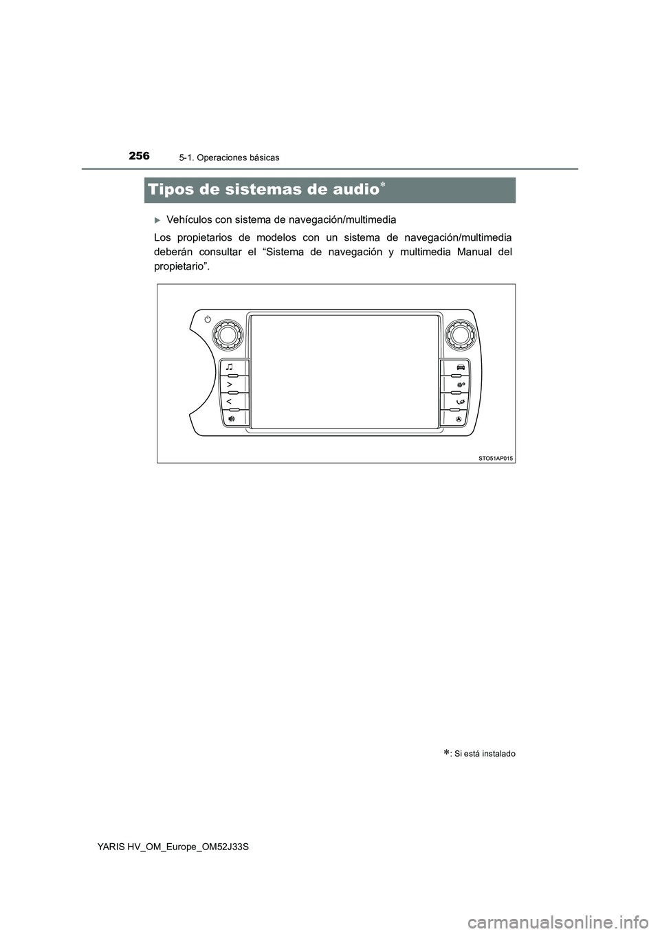 TOYOTA YARIS HYBRID 2017  Manual del propietario (in Spanish) 2565-1. Operaciones básicas
YARIS HV_OM_Europe_OM52J33S
Tipos de sistemas de audio
Vehículos con sistema de navegación/multimedia 
Los propietarios de modelos con un sistema de navegación/mu