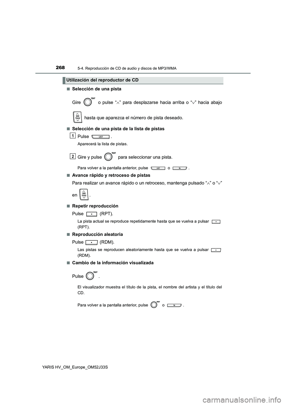TOYOTA YARIS HYBRID 2017  Manual del propietario (in Spanish) 2685-4. Reproducción de CD de audio y discos de MP3/WMA
YARIS HV_OM_Europe_OM52J33S 
■Selección de una pista 
Gire   o pulse “ ” para desplazarse hacia arriba o “” hacia abajo 
 hast