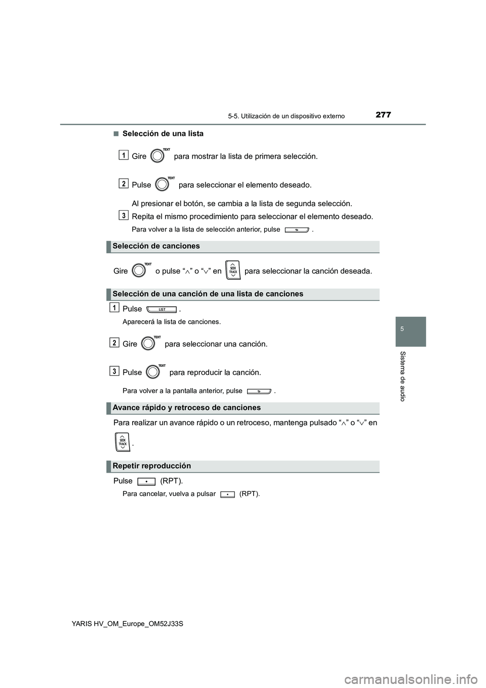 TOYOTA YARIS HYBRID 2017  Manual del propietario (in Spanish) 2775-5. Utilización de un dispositivo externo
5
Sistema de audio
YARIS HV_OM_Europe_OM52J33S 
■Selección de una lista 
Gire   para mostrar la lista de primera selección. 
Pulse   para seleccionar