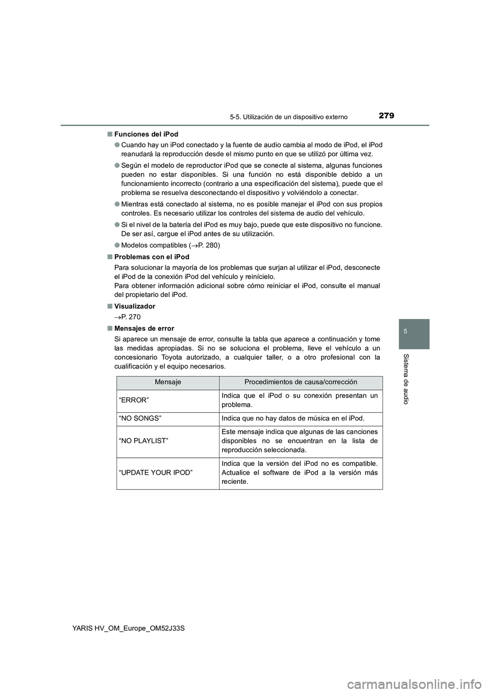 TOYOTA YARIS HYBRID 2017  Manual del propietario (in Spanish) 2795-5. Utilización de un dispositivo externo
5
Sistema de audio
YARIS HV_OM_Europe_OM52J33S 
■ Funciones del iPod 
● Cuando hay un iPod conectado y la fuente de audio cambia al modo de iPod, el 