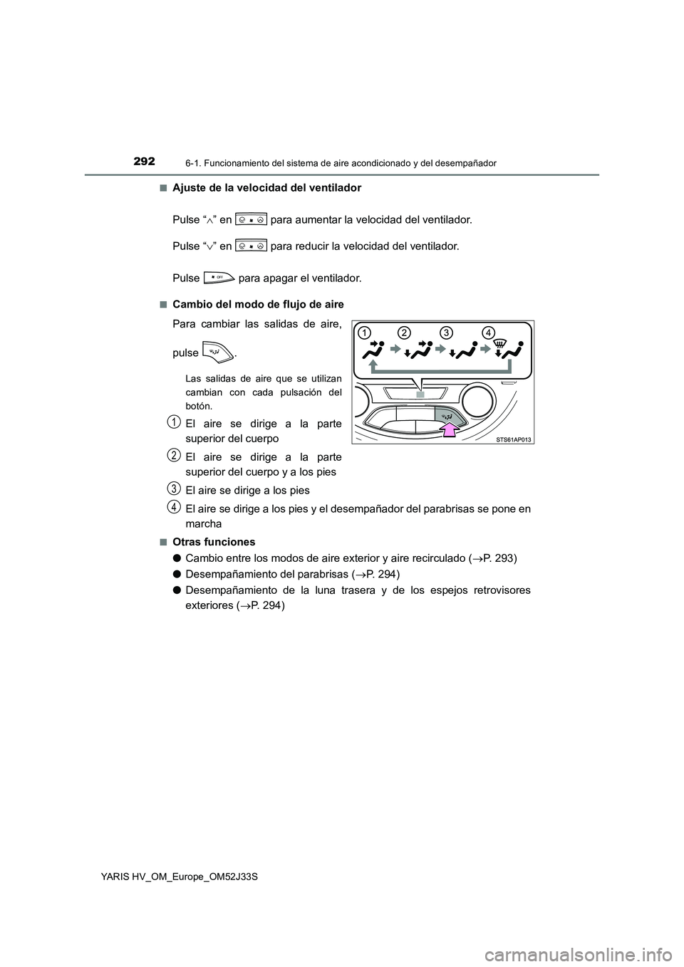 TOYOTA YARIS HYBRID 2017  Manual del propietario (in Spanish) 2926-1. Funcionamiento del sistema de aire acondicionado y del desempañador
YARIS HV_OM_Europe_OM52J33S 
■Ajuste de la velocidad del ventilador 
Pulse “ ” en   para aumentar la velocidad del