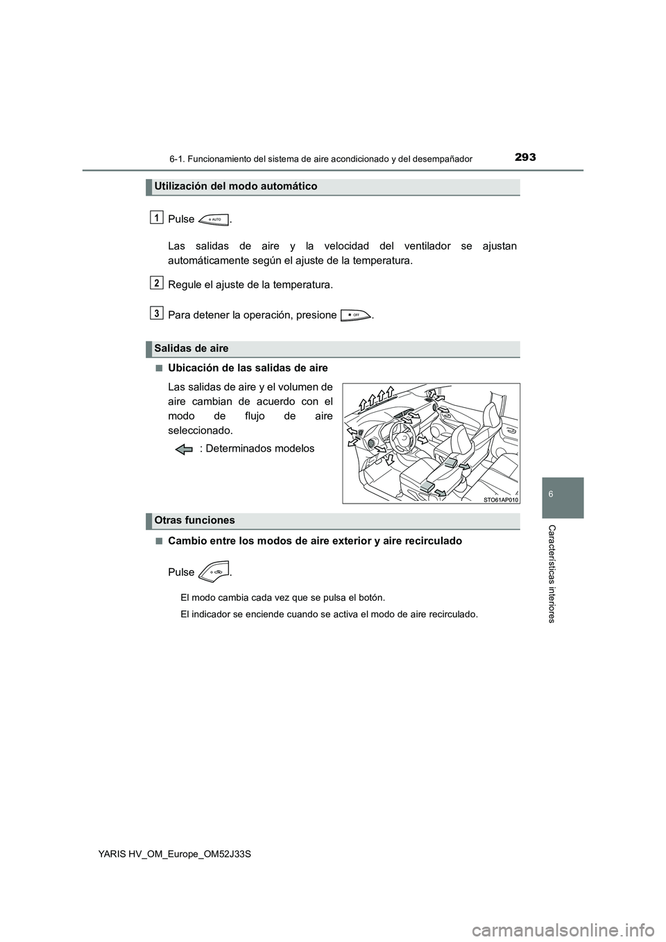 TOYOTA YARIS HYBRID 2017  Manual del propietario (in Spanish) 2936-1. Funcionamiento del sistema de aire acondicionado y del desempañador
6
Características interiores
YARIS HV_OM_Europe_OM52J33S
Pulse . 
Las salidas de aire y la velocidad del ventilador se aju