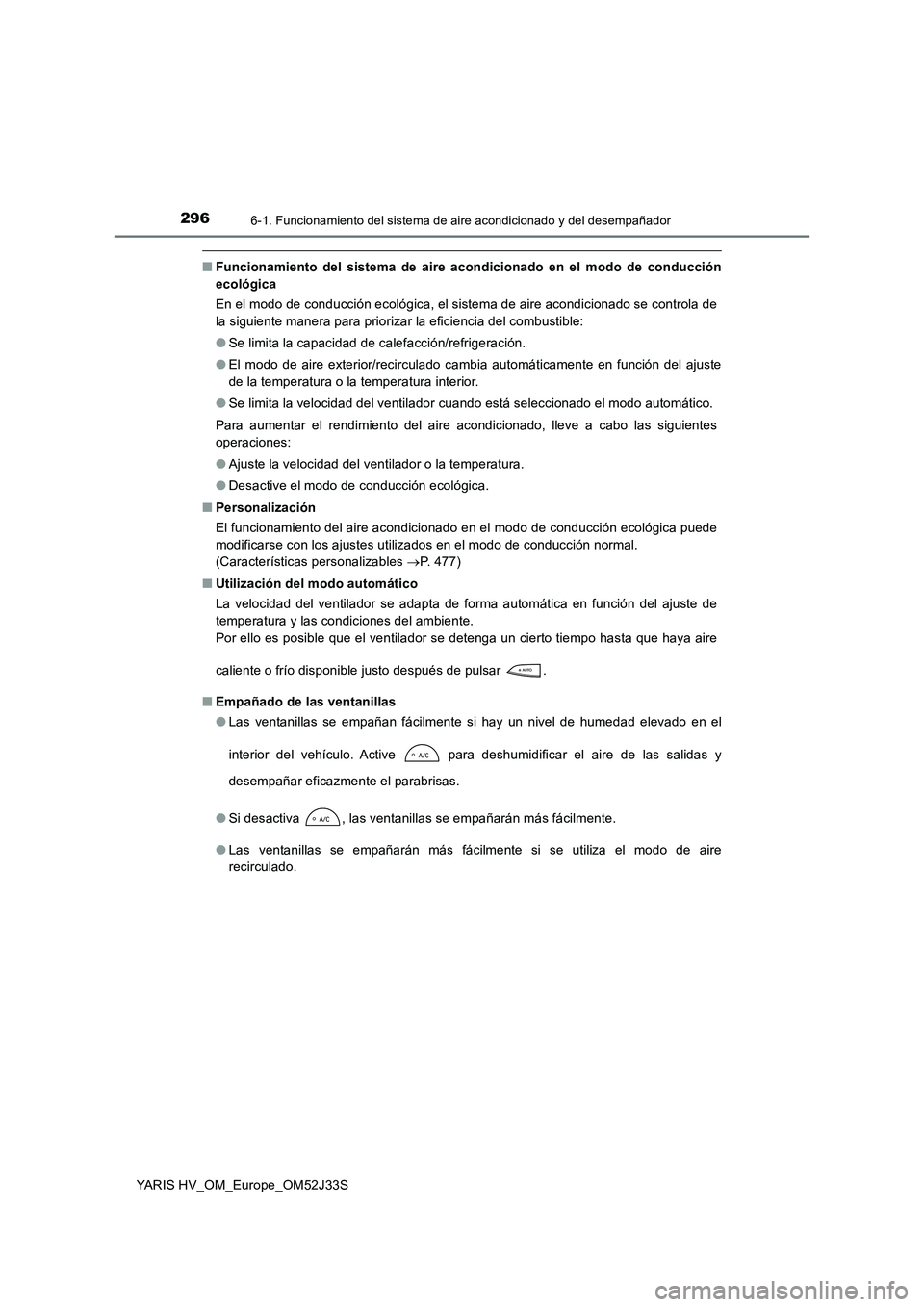 TOYOTA YARIS HYBRID 2017 Manual del propietario (in Spanish) 2966-1. Funcionamiento del sistema de aire acondicionado y del desempañador
YARIS HV_OM_Europe_OM52J33S
■Funcionamiento del sistema de aire acondicionado en el modo de conducción
ecológica
En e TOYOTA YARIS HYBRID 2017 Manual del propietario (in Spanish) 2966-1. Funcionamiento del sistema de aire acondicionado y del desempañador
YARIS HV_OM_Europe_OM52J33S
■Funcionamiento del sistema de aire acondicionado en el modo de conducción
ecológica
En e
