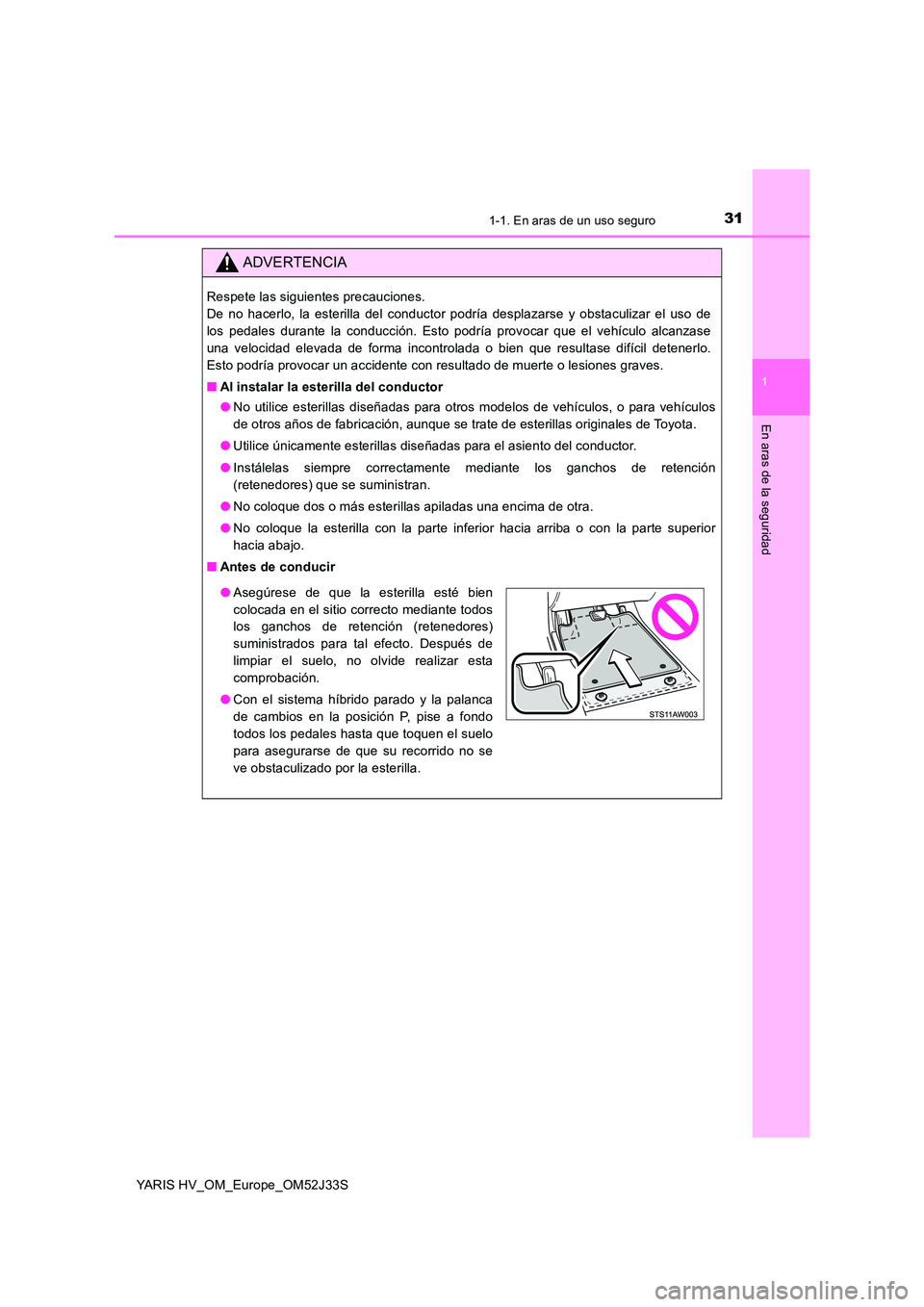 TOYOTA YARIS HYBRID 2017 Manual del propietario (in Spanish) 311-1. En aras de un uso seguro
1
En aras de la seguridad
YARIS HV_OM_Europe_OM52J33S
ADVERTENCIA
Respete las siguientes precauciones.
De no hacerlo, la esterilla del conductor podría desplazarse y TOYOTA YARIS HYBRID 2017 Manual del propietario (in Spanish) 311-1. En aras de un uso seguro
1
En aras de la seguridad
YARIS HV_OM_Europe_OM52J33S
ADVERTENCIA
Respete las siguientes precauciones.
De no hacerlo, la esterilla del conductor podría desplazarse y