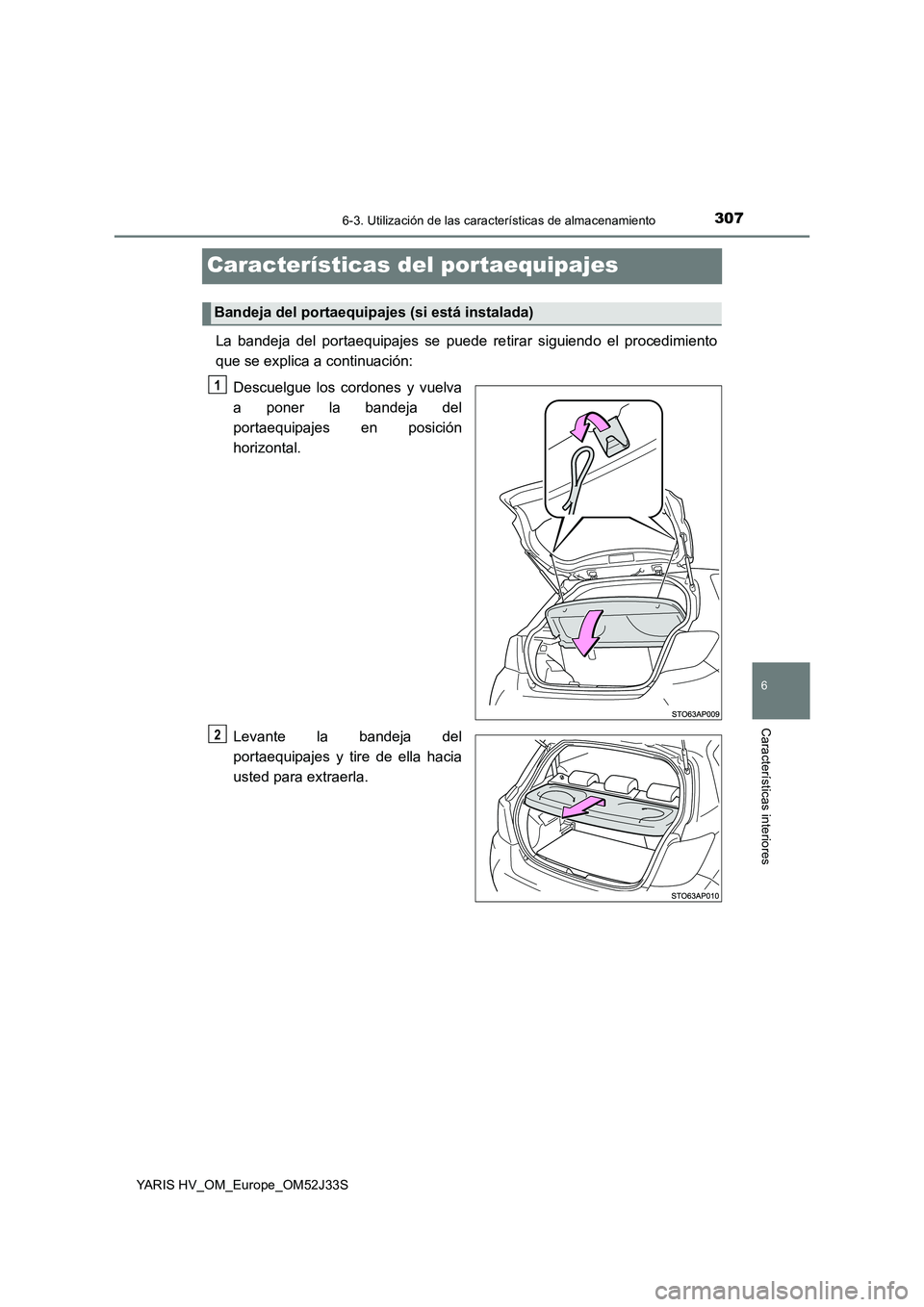 TOYOTA YARIS HYBRID 2017  Manual del propietario (in Spanish) 3076-3. Utilización de las características de almacenamiento
6
Características interiores
YARIS HV_OM_Europe_OM52J33S
Características del portaequipajes
La bandeja del portaequipajes se puede reti