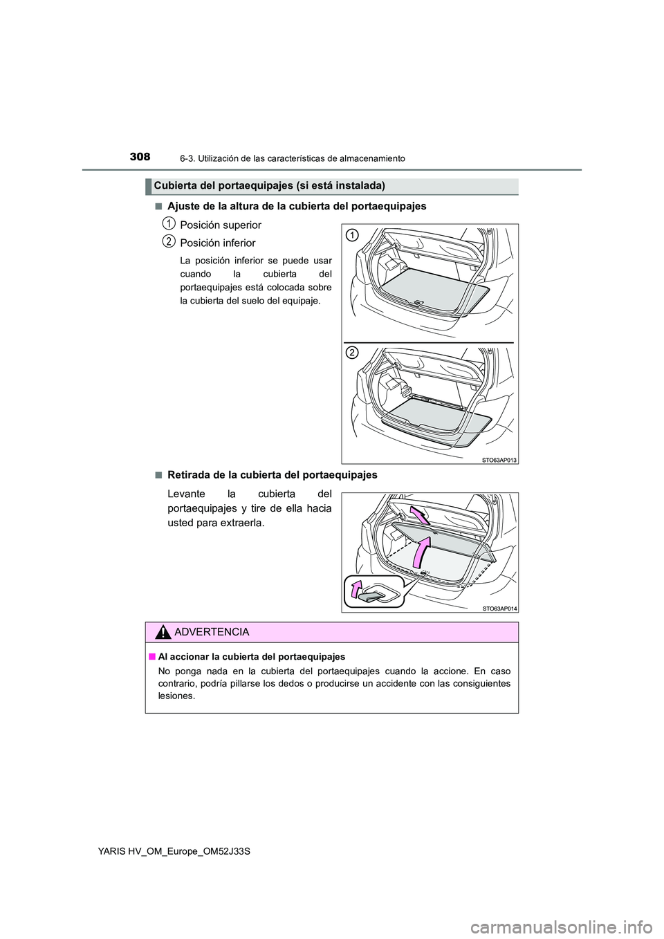 TOYOTA YARIS HYBRID 2017  Manual del propietario (in Spanish) 3086-3. Utilización de las características de almacenamiento
YARIS HV_OM_Europe_OM52J33S 
■Ajuste de la altura de la cubierta del portaequipajes 
Posición superior 
Posición inferior
La posició