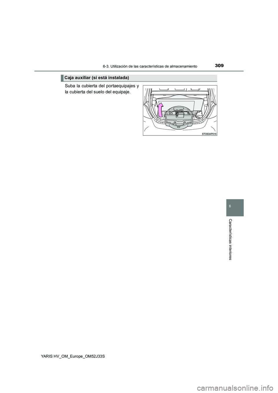 TOYOTA YARIS HYBRID 2017  Manual del propietario (in Spanish) 3096-3. Utilización de las características de almacenamiento
6
Características interiores
YARIS HV_OM_Europe_OM52J33S
Suba la cubierta del portaequipajes y 
la cubierta del suelo del equipaje.
Caja
