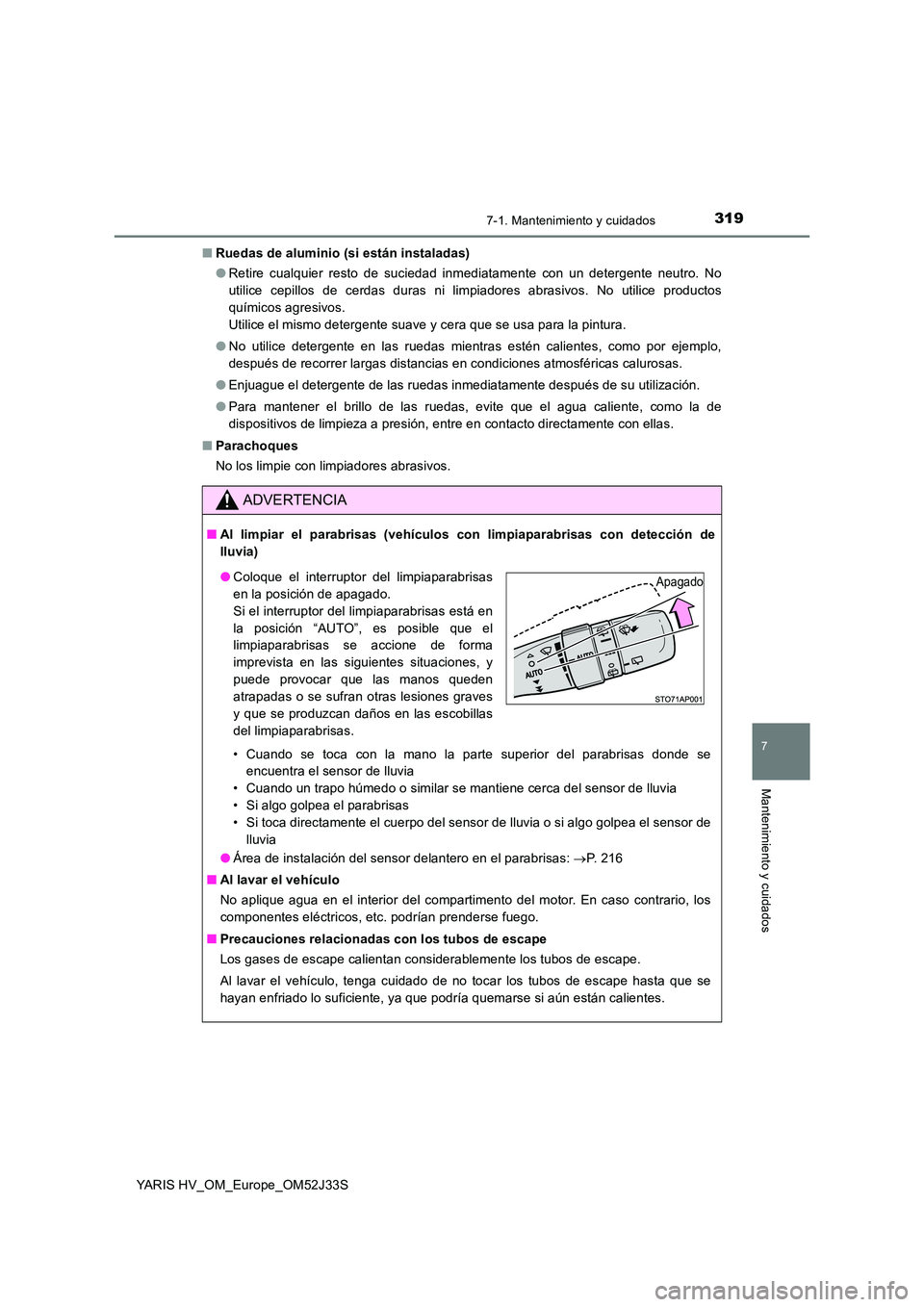 TOYOTA YARIS HYBRID 2017  Manual del propietario (in Spanish) 3197-1. Mantenimiento y cuidados
7
Mantenimiento y cuidados
YARIS HV_OM_Europe_OM52J33S 
■ Ruedas de aluminio (si están instaladas) 
● Retire cualquier resto de suciedad inmediatamente con un det