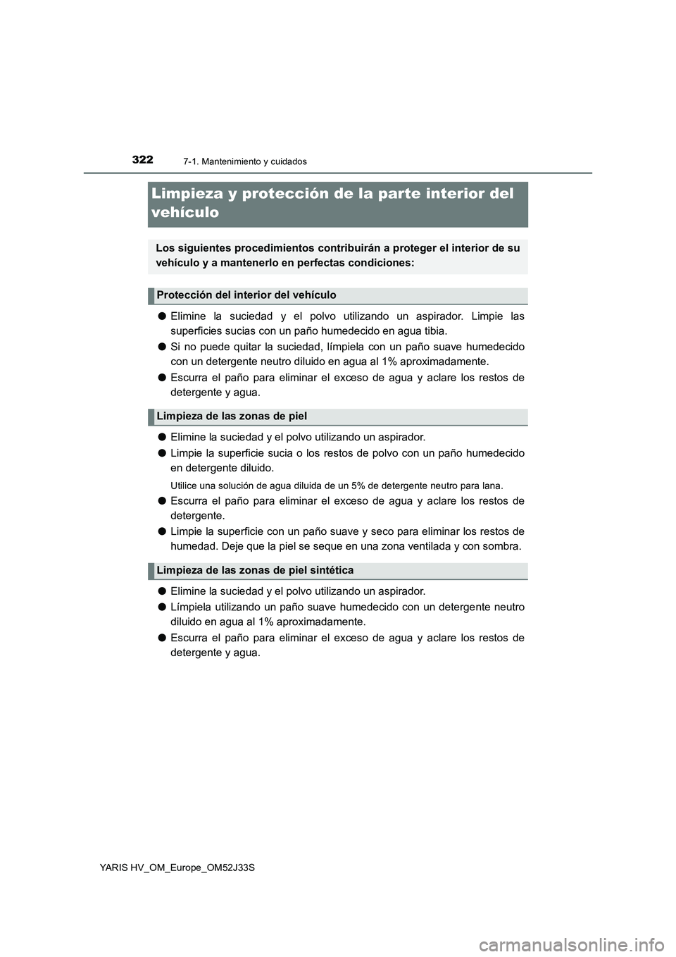 TOYOTA YARIS HYBRID 2017 Manual del propietario (in Spanish) 3227-1. Mantenimiento y cuidados
YARIS HV_OM_Europe_OM52J33S
Limpieza y protección de la parte interior del
vehículo
● Elimine la suciedad y el polvo utilizando un aspirador. Limpie las
superfi TOYOTA YARIS HYBRID 2017 Manual del propietario (in Spanish) 3227-1. Mantenimiento y cuidados
YARIS HV_OM_Europe_OM52J33S
Limpieza y protección de la parte interior del
vehículo
● Elimine la suciedad y el polvo utilizando un aspirador. Limpie las
superfi