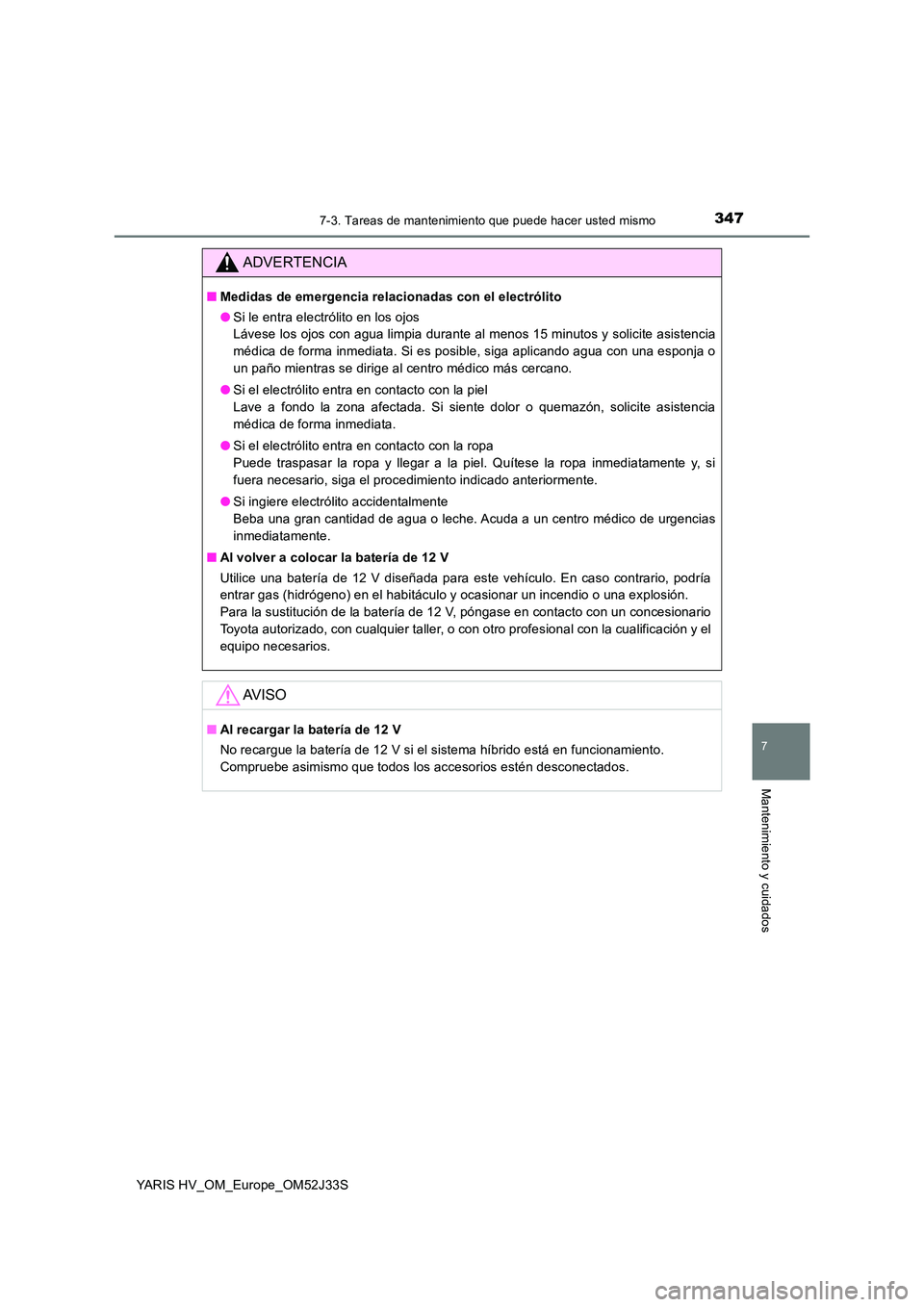 TOYOTA YARIS HYBRID 2017 Manual del propietario (in Spanish) 3477-3. Tareas de mantenimiento que puede hacer usted mismo
7
Mantenimiento y cuidados
YARIS HV_OM_Europe_OM52J33S
ADVERTENCIA
■Medidas de emergencia relacionadas con el electrólito
● Si le entr TOYOTA YARIS HYBRID 2017 Manual del propietario (in Spanish) 3477-3. Tareas de mantenimiento que puede hacer usted mismo
7
Mantenimiento y cuidados
YARIS HV_OM_Europe_OM52J33S
ADVERTENCIA
■Medidas de emergencia relacionadas con el electrólito
● Si le entr