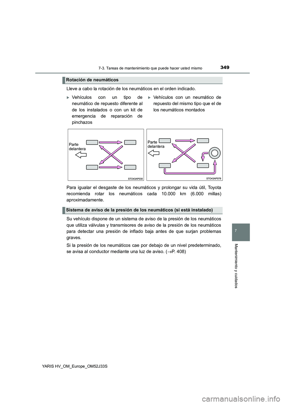 TOYOTA YARIS HYBRID 2017 Manual del propietario (in Spanish) 3497-3. Tareas de mantenimiento que puede hacer usted mismo
7
Mantenimiento y cuidados
YARIS HV_OM_Europe_OM52J33S
Lleve a cabo la rotación de los neumáticos en el orden indicado.
Para igualar el d TOYOTA YARIS HYBRID 2017 Manual del propietario (in Spanish) 3497-3. Tareas de mantenimiento que puede hacer usted mismo
7
Mantenimiento y cuidados
YARIS HV_OM_Europe_OM52J33S
Lleve a cabo la rotación de los neumáticos en el orden indicado.
Para igualar el d