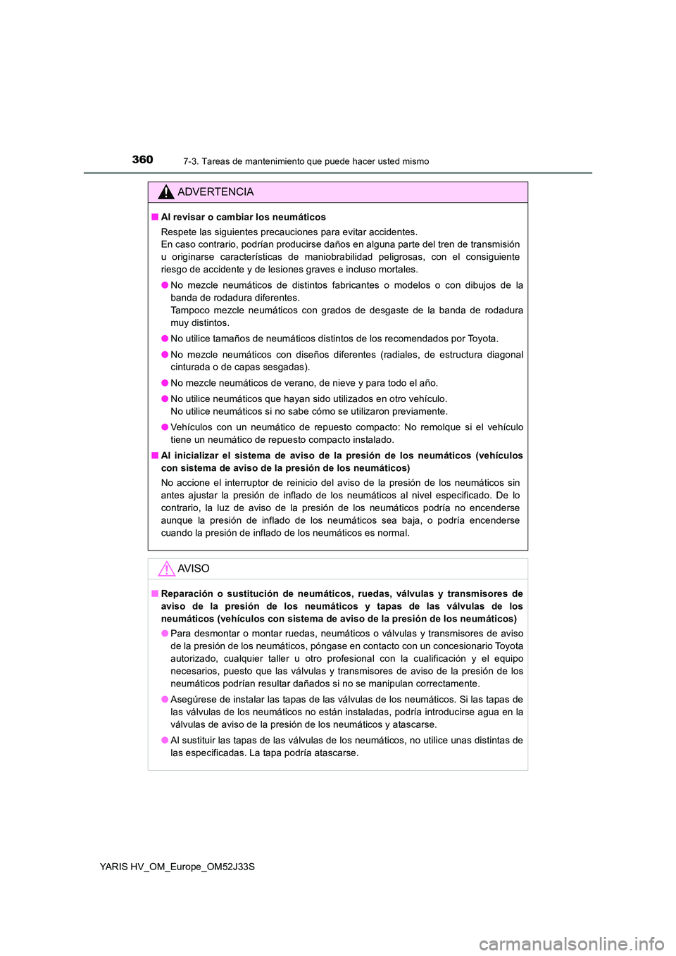 TOYOTA YARIS HYBRID 2017  Manual del propietario (in Spanish) 3607-3. Tareas de mantenimiento que puede hacer usted mismo
YARIS HV_OM_Europe_OM52J33S
ADVERTENCIA
■Al revisar o cambiar los neumáticos 
Respete las siguientes precauciones para evitar accidentes.