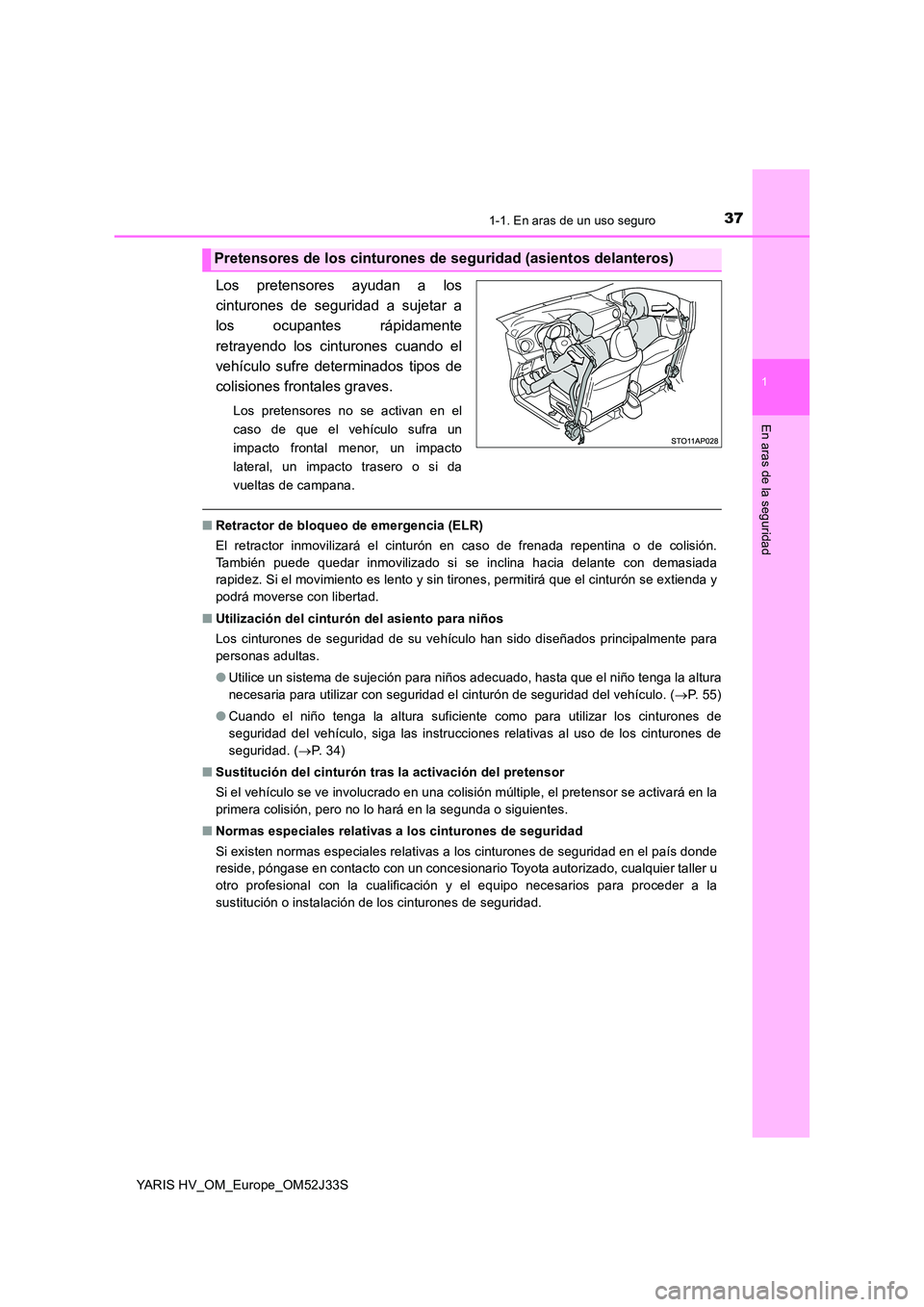 TOYOTA YARIS HYBRID 2017 Manual del propietario (in Spanish) 371-1. En aras de un uso seguro
1
En aras de la seguridad
YARIS HV_OM_Europe_OM52J33S
Los pretensores ayudan a los
cinturones de seguridad a sujetar a
los ocupantes rápidamente
retrayendo los cintu TOYOTA YARIS HYBRID 2017 Manual del propietario (in Spanish) 371-1. En aras de un uso seguro
1
En aras de la seguridad
YARIS HV_OM_Europe_OM52J33S
Los pretensores ayudan a los
cinturones de seguridad a sujetar a
los ocupantes rápidamente
retrayendo los cintu