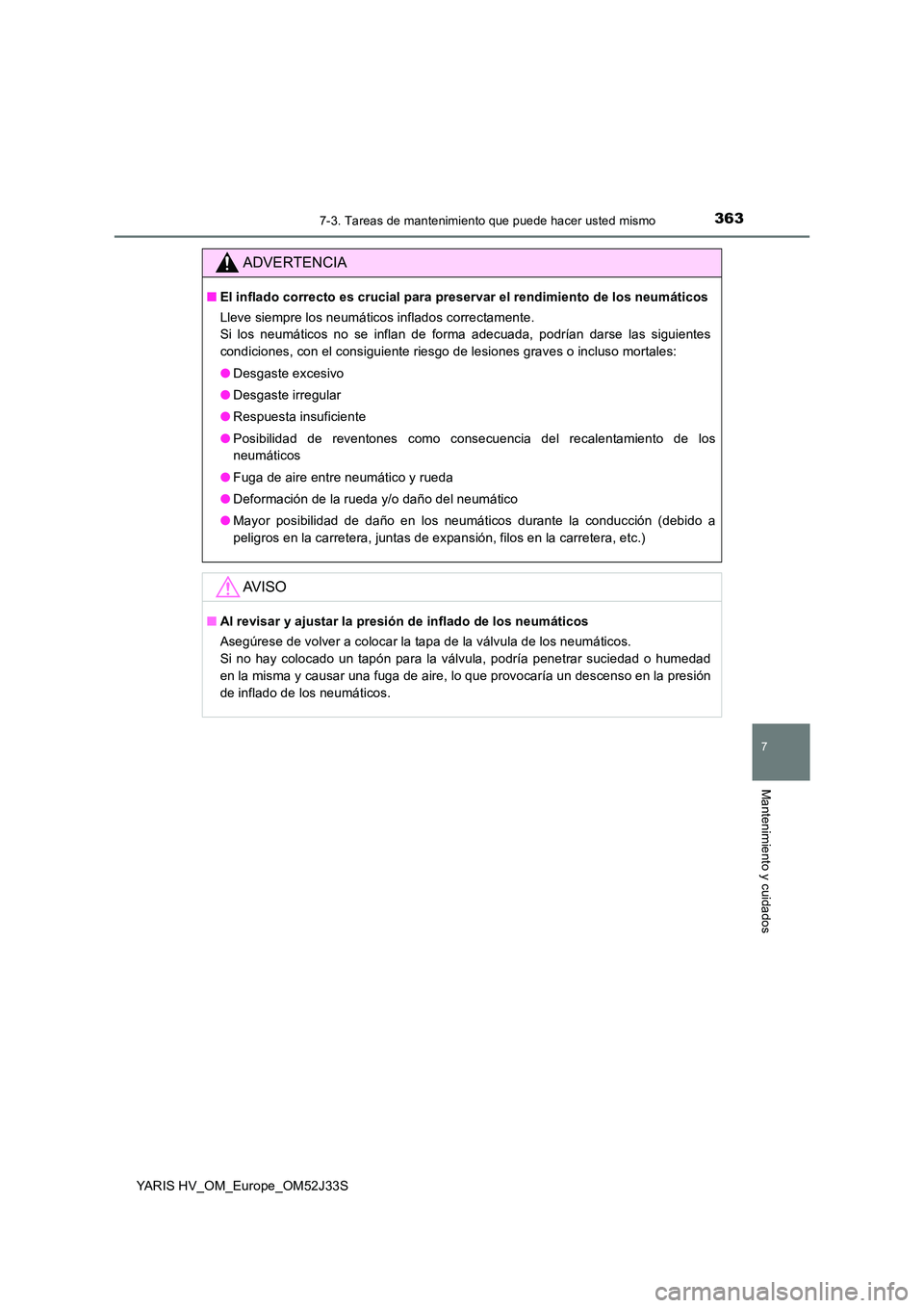 TOYOTA YARIS HYBRID 2017  Manual del propietario (in Spanish) 3637-3. Tareas de mantenimiento que puede hacer usted mismo
7
Mantenimiento y cuidados
YARIS HV_OM_Europe_OM52J33S
ADVERTENCIA
■El inflado correcto es crucial para preservar el rendimiento de los ne