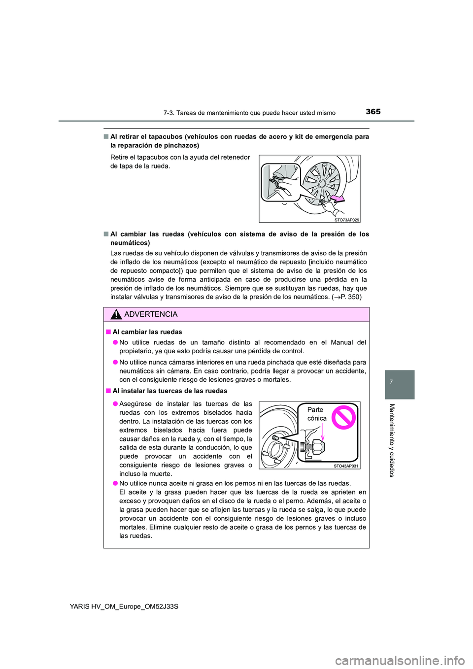 TOYOTA YARIS HYBRID 2017  Manual del propietario (in Spanish) 3657-3. Tareas de mantenimiento que puede hacer usted mismo
7
Mantenimiento y cuidados
YARIS HV_OM_Europe_OM52J33S
■Al retirar el tapacubos (vehículos con ruedas de acero y kit de emergencia para 
